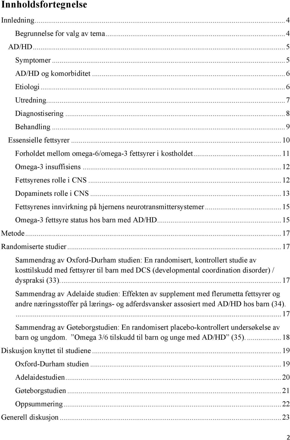 ..13 Fettsyrenes innvirkning på hjernens neurotransmittersystemer...15 Omega-3 fettsyre status hos barn med AD/HD...15 Metode...17 Randomiserte studier.