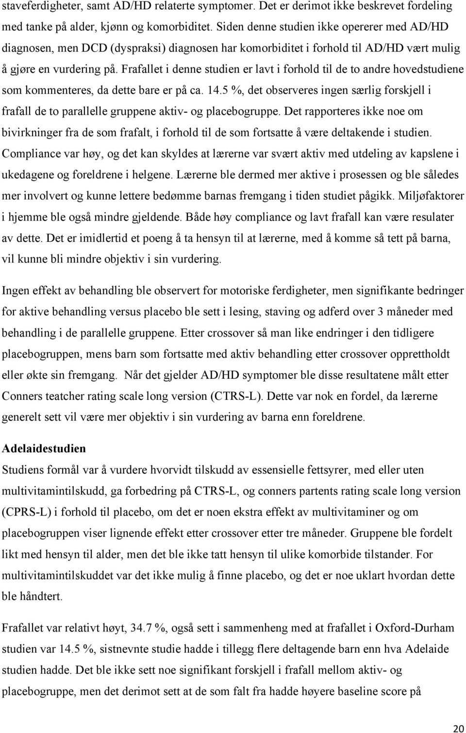 Frafallet i denne studien er lavt i forhold til de to andre hovedstudiene som kommenteres, da dette bare er på ca. 14.