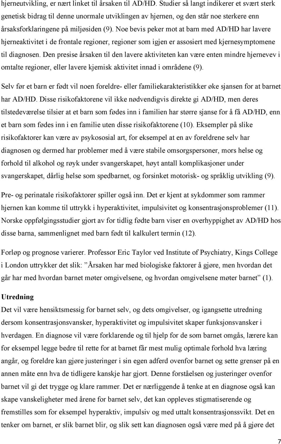 Noe bevis peker mot at barn med AD/HD har lavere hjerneaktivitet i de frontale regioner, regioner som igjen er assosiert med kjernesymptomene til diagnosen.