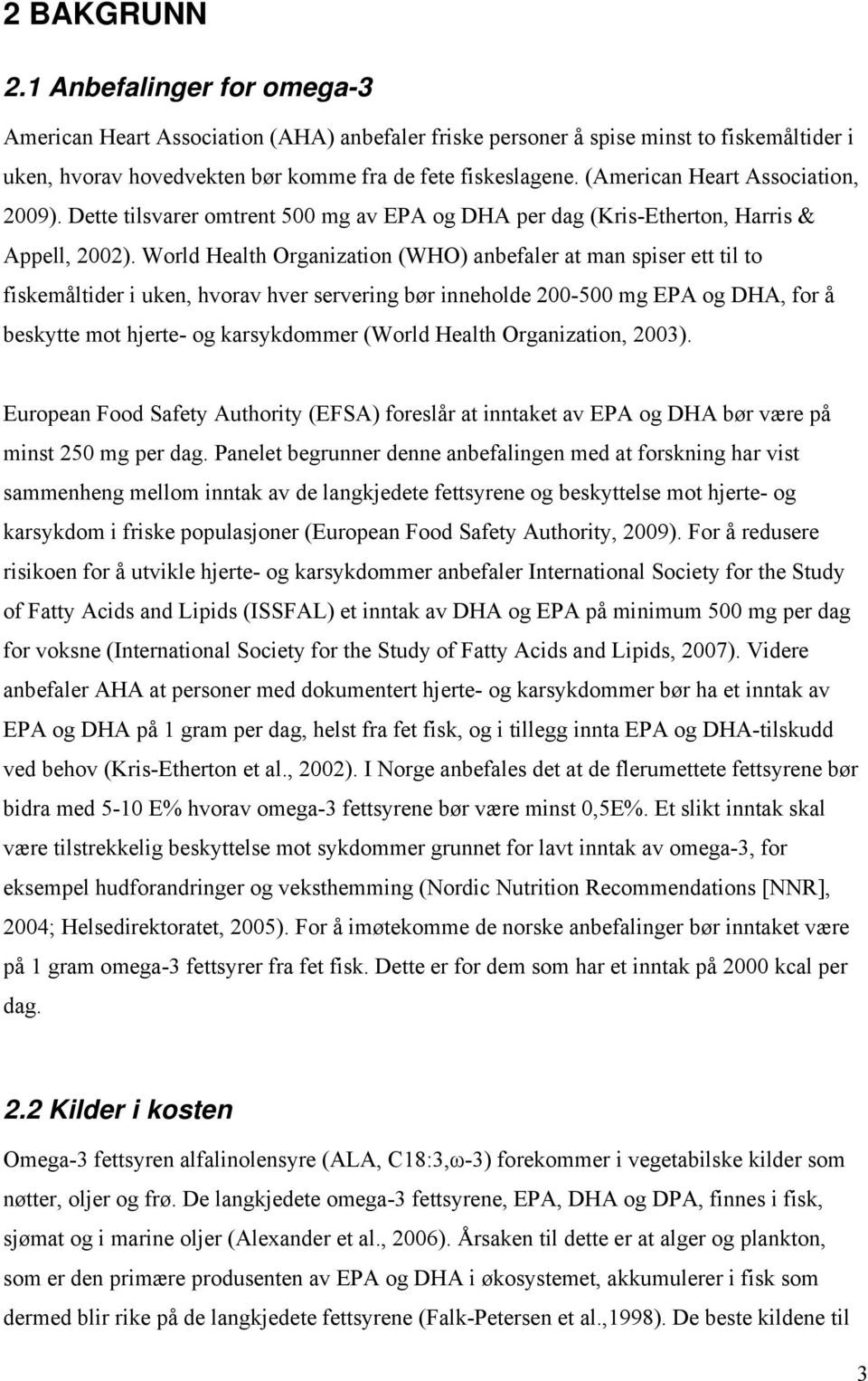 World Health Organization (WHO) anbefaler at man spiser ett til to fiskemåltider i uken, hvorav hver servering bør inneholde 200-500 mg EPA og DHA, for å beskytte mot hjerte- og karsykdommer (World