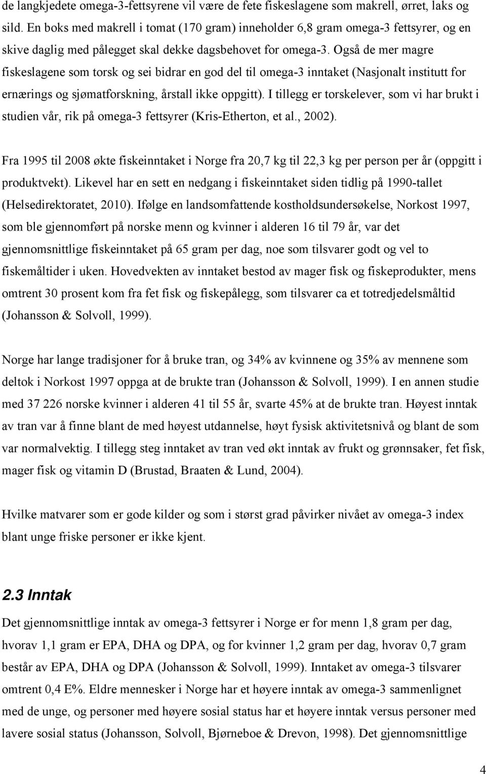 Også de mer magre fiskeslagene som torsk og sei bidrar en god del til omega-3 inntaket (Nasjonalt institutt for ernærings og sjømatforskning, årstall ikke oppgitt).