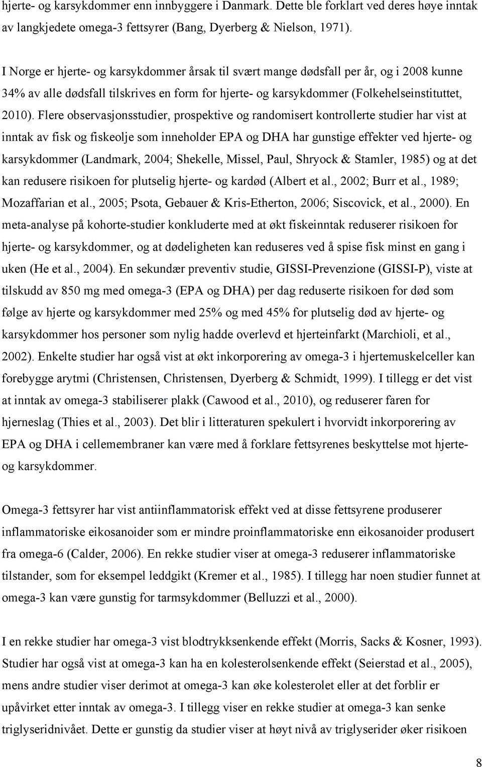 Flere observasjonsstudier, prospektive og randomisert kontrollerte studier har vist at inntak av fisk og fiskeolje som inneholder EPA og DHA har gunstige effekter ved hjerte- og karsykdommer