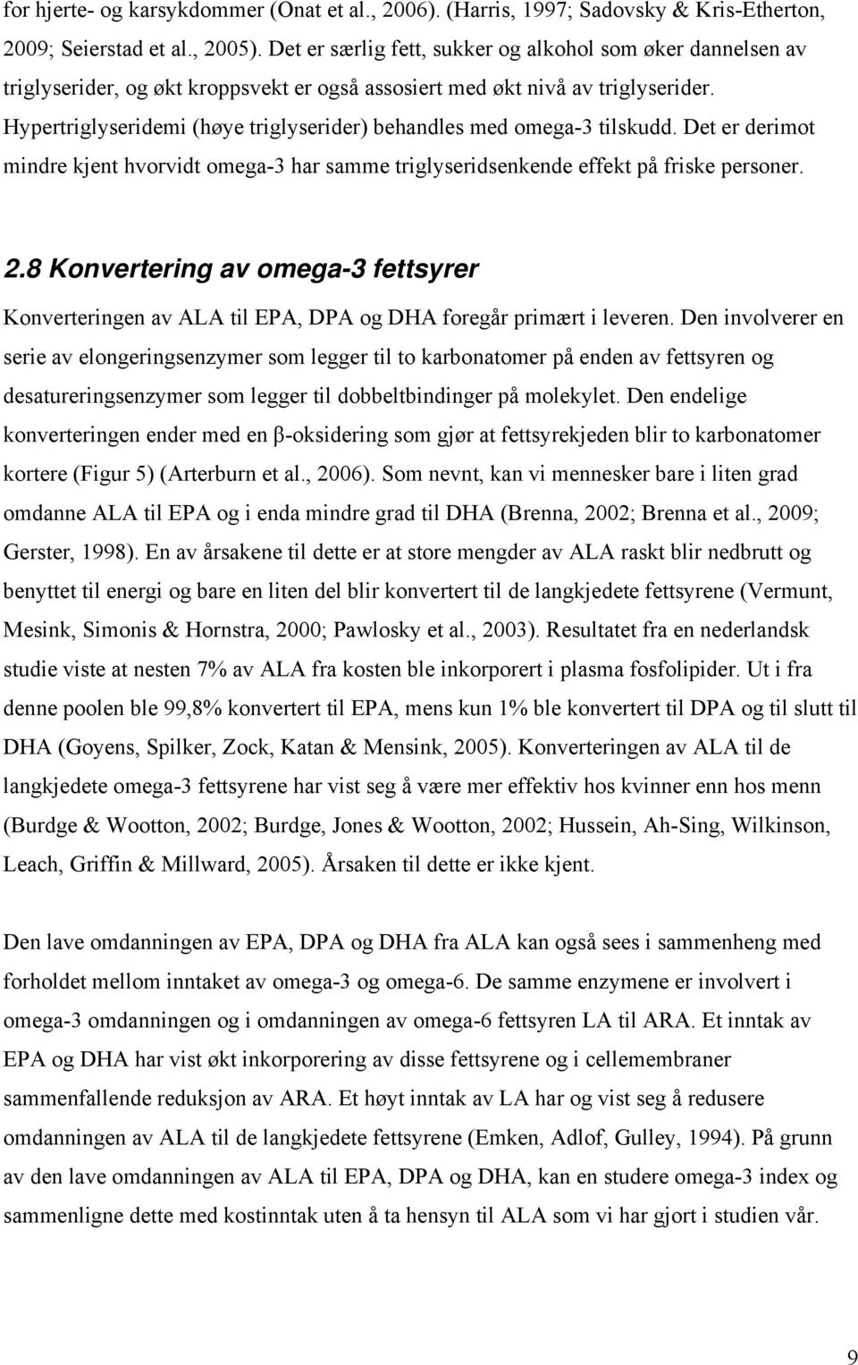 Hypertriglyseridemi (høye triglyserider) behandles med omega-3 tilskudd. Det er derimot mindre kjent hvorvidt omega-3 har samme triglyseridsenkende effekt på friske personer. 2.