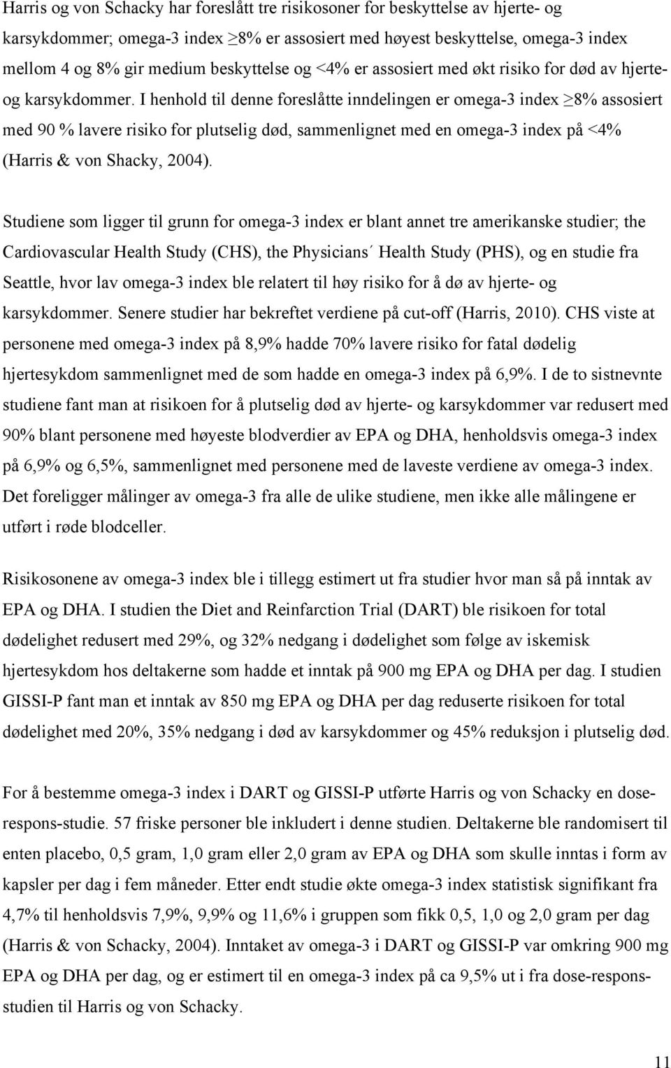 I henhold til denne foreslåtte inndelingen er omega-3 index 8% assosiert med 90 % lavere risiko for plutselig død, sammenlignet med en omega-3 index på <4% (Harris & von Shacky, 2004).