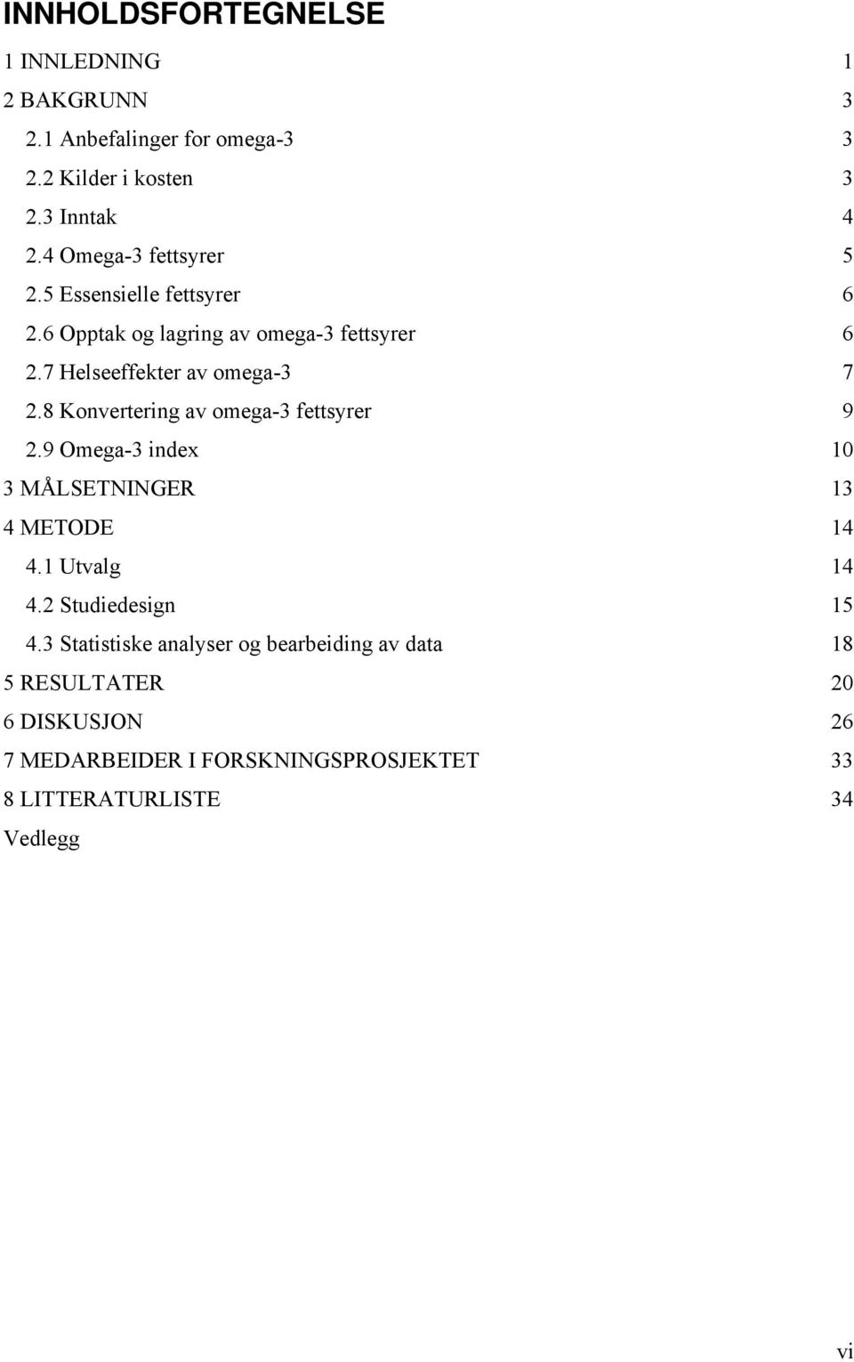 8 Konvertering av omega-3 fettsyrer 9 2.9 Omega-3 index 10 3 MÅLSETNINGER 13 4 METODE 14 4.1 Utvalg 14 4.2 Studiedesign 15 4.