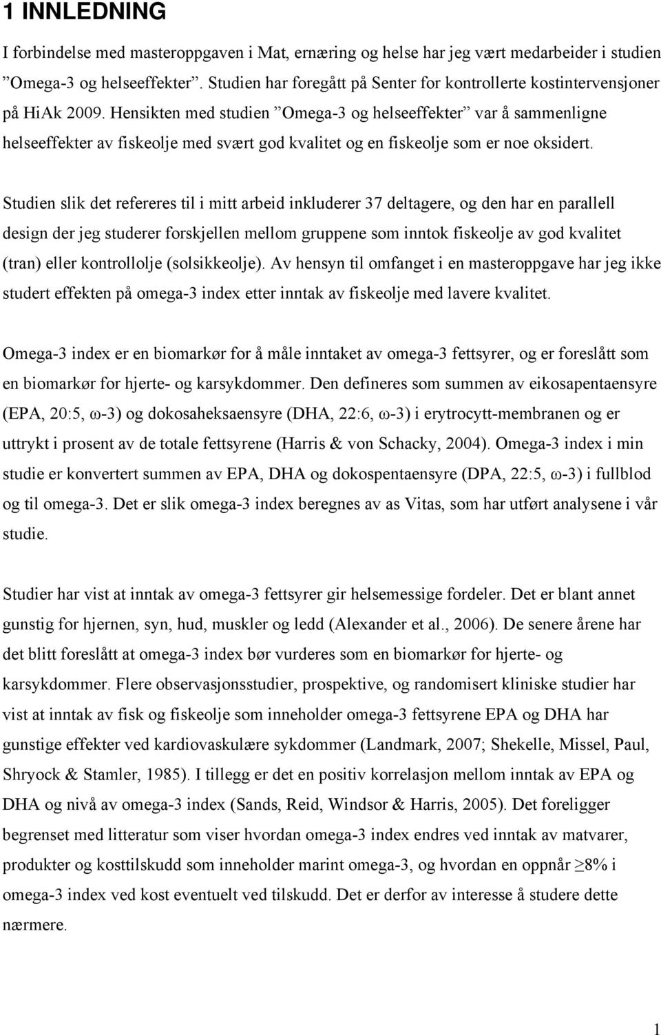 Hensikten med studien Omega-3 og helseeffekter var å sammenligne helseeffekter av fiskeolje med svært god kvalitet og en fiskeolje som er noe oksidert.