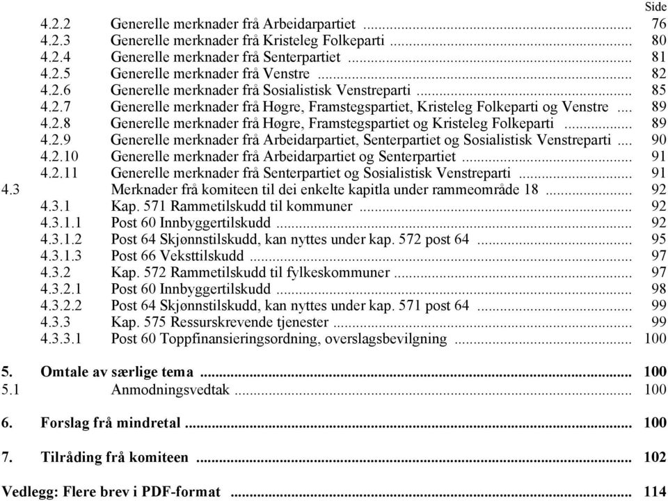 .. 89 4.2.9 Generelle merknader frå Arbeidarpartiet, Senterpartiet og Sosialistisk Venstreparti... 90 4.2.10 Generelle merknader frå Arbeidarpartiet og Senterpartiet... 91 4.2.11 Generelle merknader frå Senterpartiet og Sosialistisk Venstreparti.