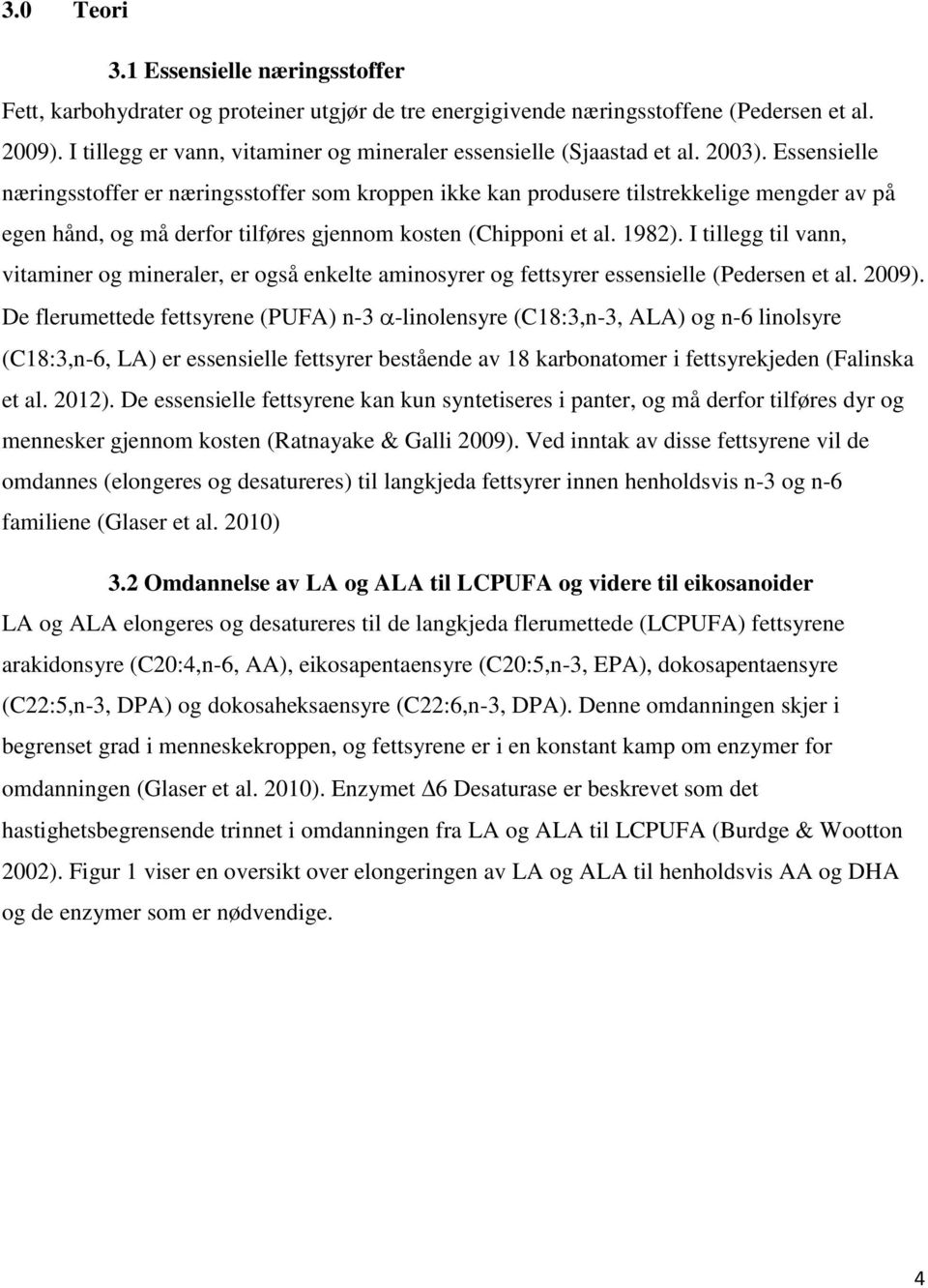 Essensielle næringsstoffer er næringsstoffer som kroppen ikke kan produsere tilstrekkelige mengder av på egen hånd, og må derfor tilføres gjennom kosten (Chipponi et al. 1982).