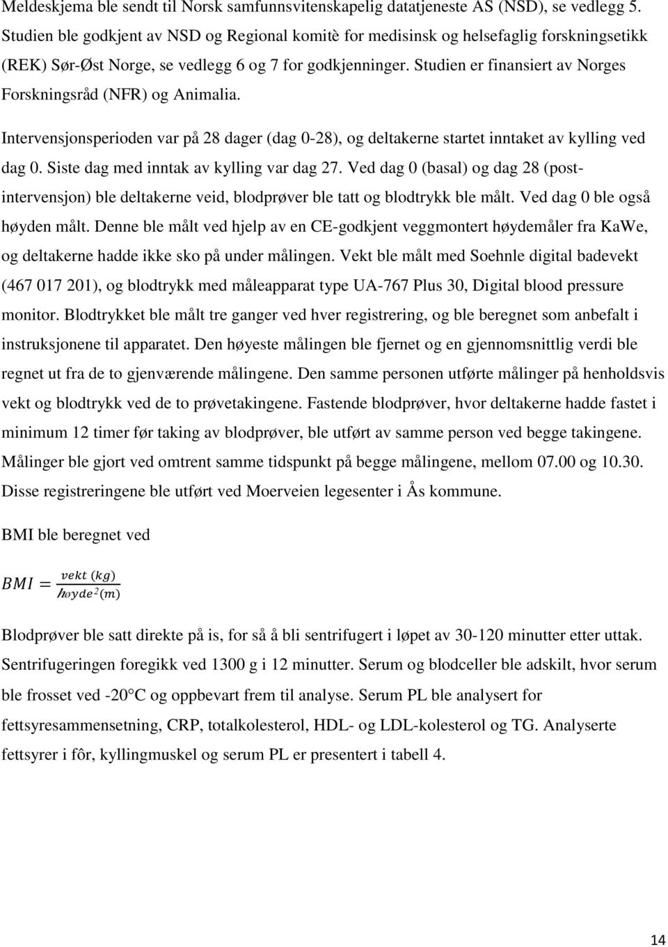 Studien er finansiert av Norges Forskningsråd (NFR) og Animalia. Intervensjonsperioden var på 28 dager (dag 0-28), og deltakerne startet inntaket av kylling ved dag 0.