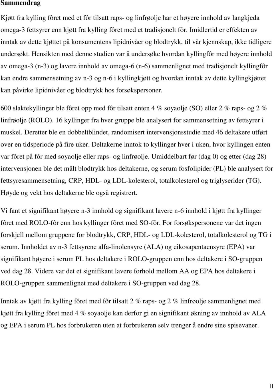 Hensikten med denne studien var å undersøke hvordan kyllingfôr med høyere innhold av omega-3 (n-3) og lavere innhold av omega-6 (n-6) sammenlignet med tradisjonelt kyllingfôr kan endre sammensetning