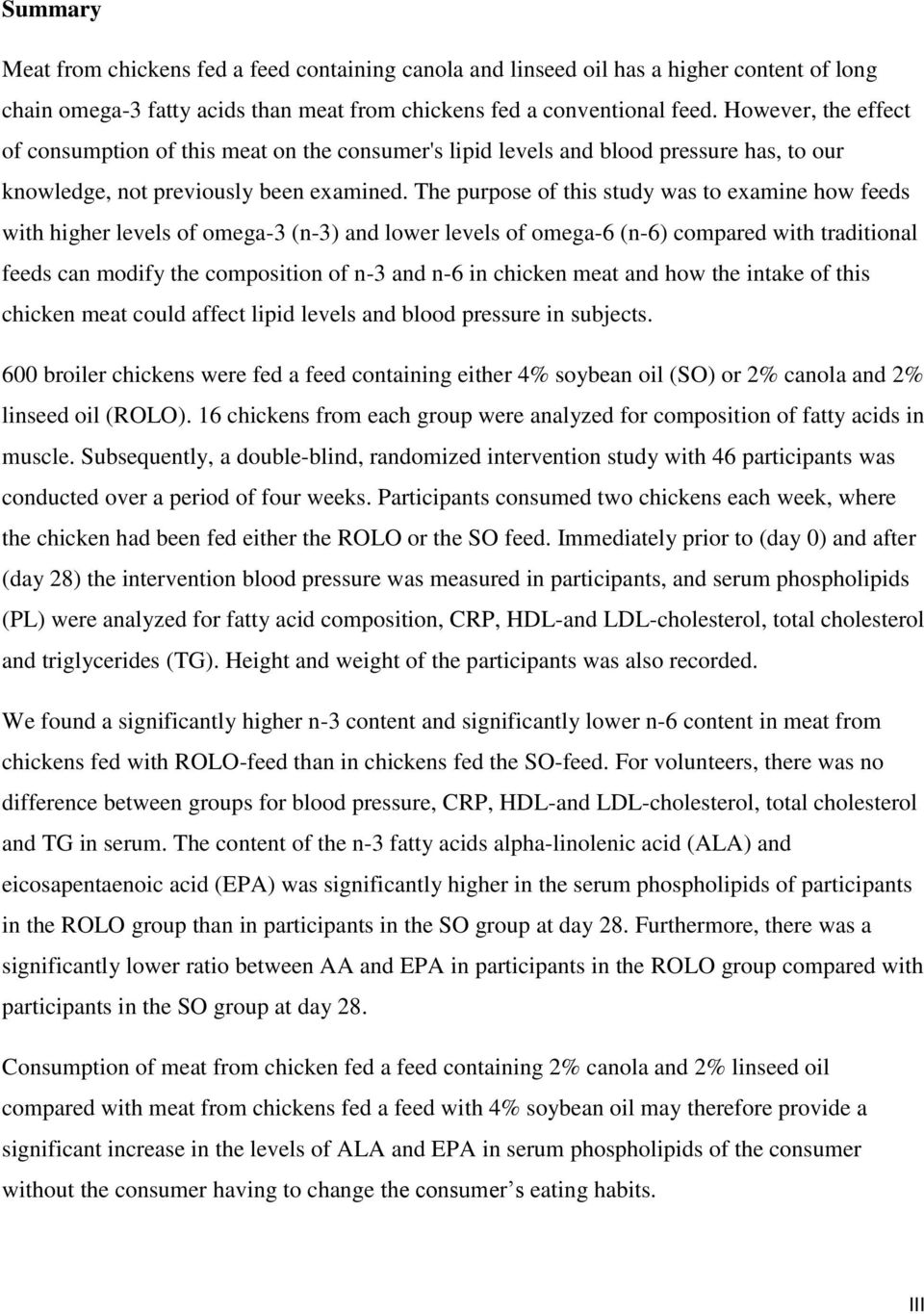 The purpose of this study was to examine how feeds with higher levels of omega-3 (n-3) and lower levels of omega-6 (n-6) compared with traditional feeds can modify the composition of n-3 and n-6 in