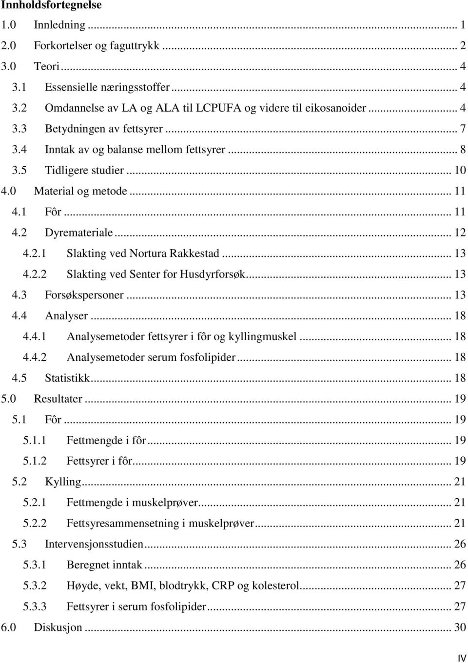 .. 13 4.3 Forsøkspersoner... 13 4.4 Analyser... 18 4.4.1 Analysemetoder fettsyrer i fôr og kyllingmuskel... 18 4.4.2 Analysemetoder serum fosfolipider... 18 4.5 Statistikk... 18 5.0 Resultater... 19 5.