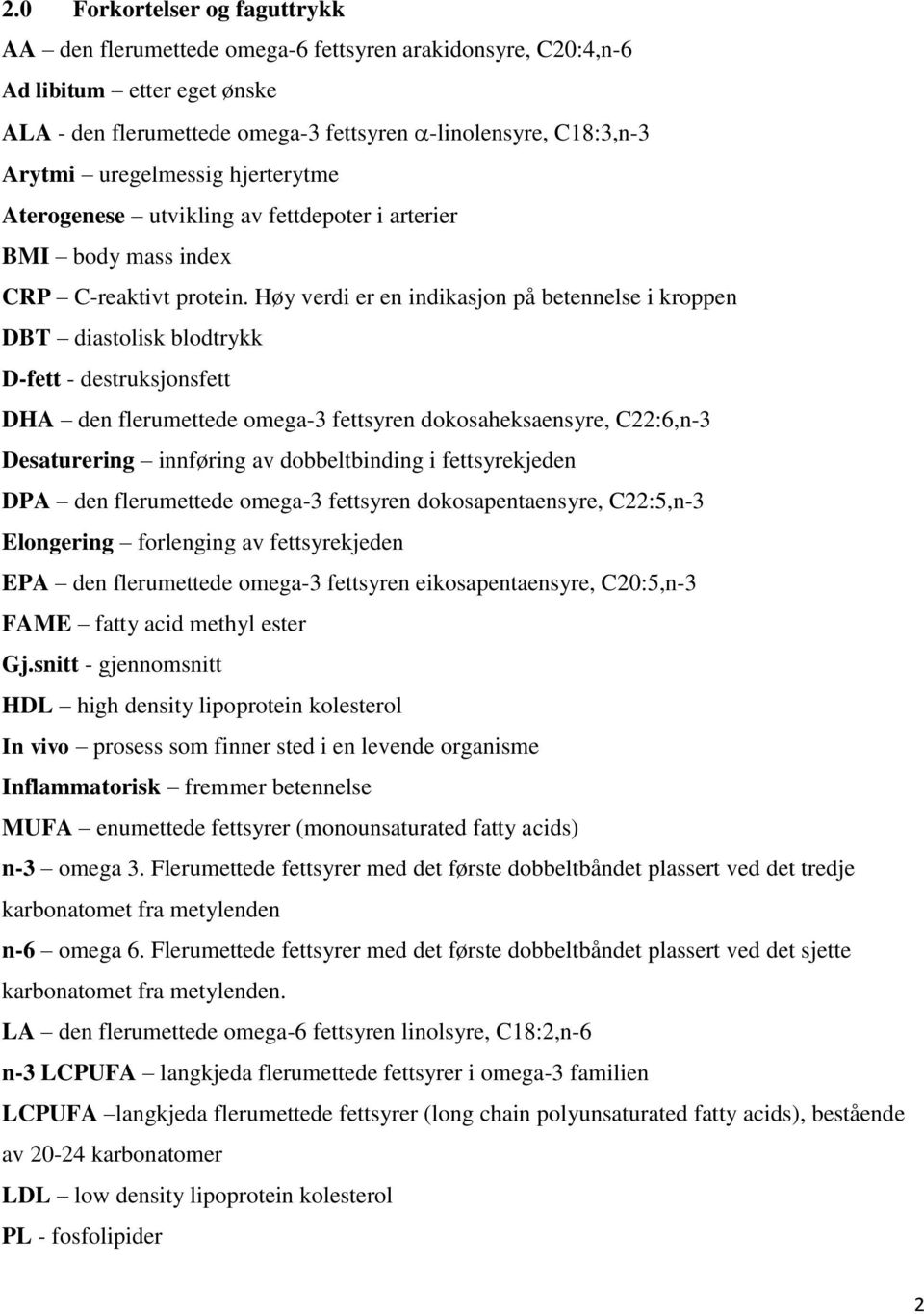 Høy verdi er en indikasjon på betennelse i kroppen DBT diastolisk blodtrykk D-fett - destruksjonsfett DHA den flerumettede omega-3 fettsyren dokosaheksaensyre, C22:6,n-3 Desaturering innføring av