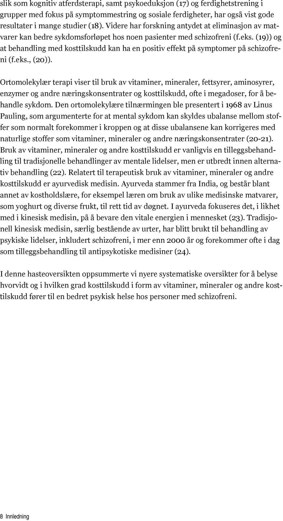 (19)) og at behandling med kosttilskudd kan ha en positiv effekt på symptomer på schizofreni (f.eks., (20)).