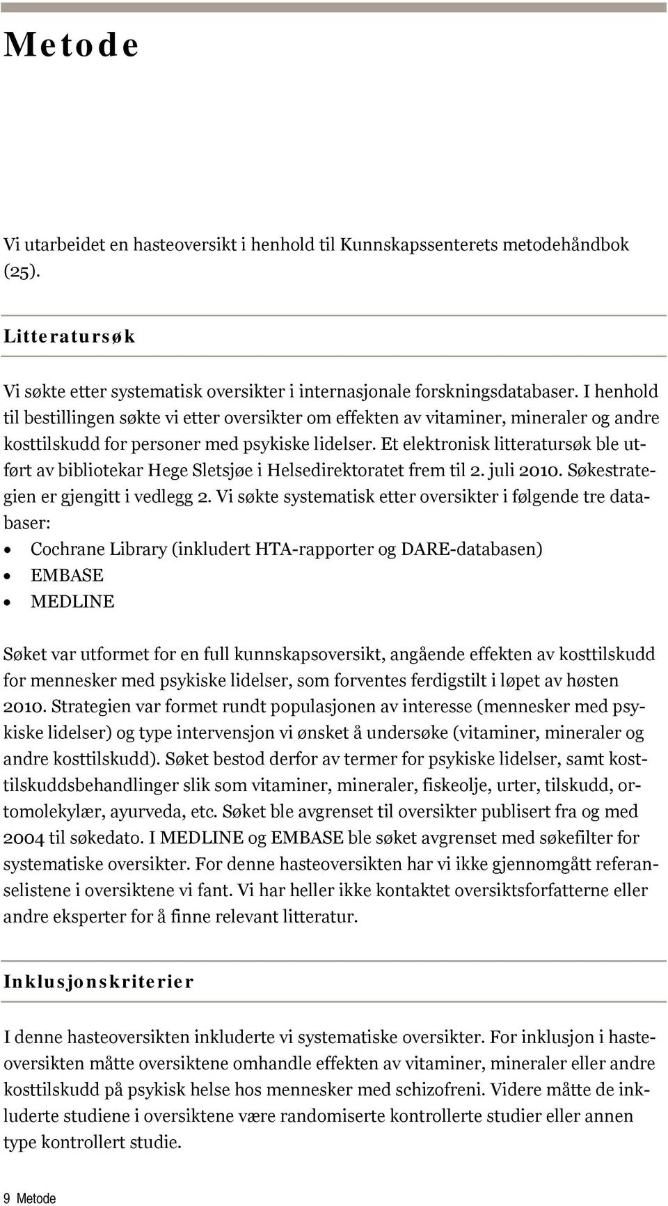 Et elektronisk litteratursøk ble utført av bibliotekar Hege Sletsjøe i Helsedirektoratet frem til 2. juli 2010. Søkestrategien er gjengitt i vedlegg 2.