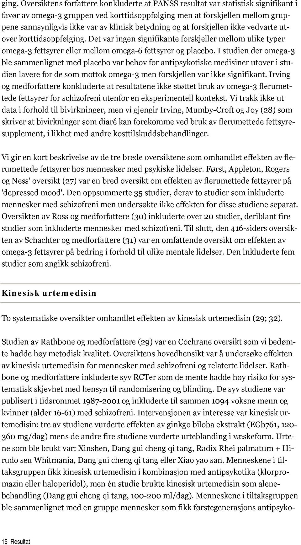 I studien der omega-3 ble sammenlignet med placebo var behov for antipsykotiske medisiner utover i studien lavere for de som mottok omega-3 men forskjellen var ikke signifikant.