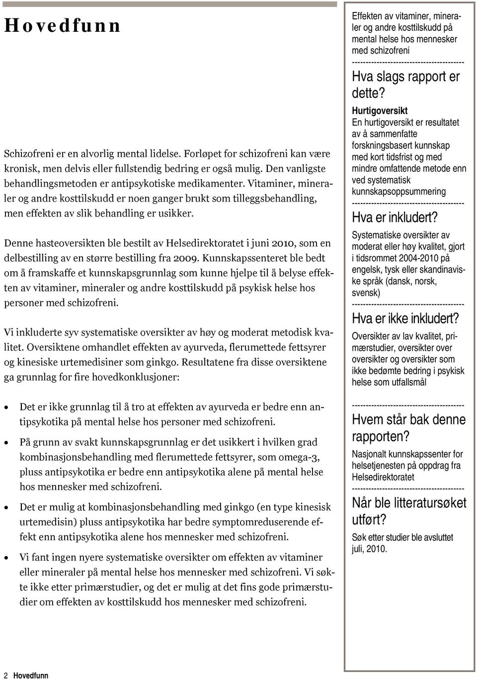 Denne hasteoversikten ble bestilt av Helsedirektoratet i juni 2010, som en delbestilling av en større bestilling fra 2009.