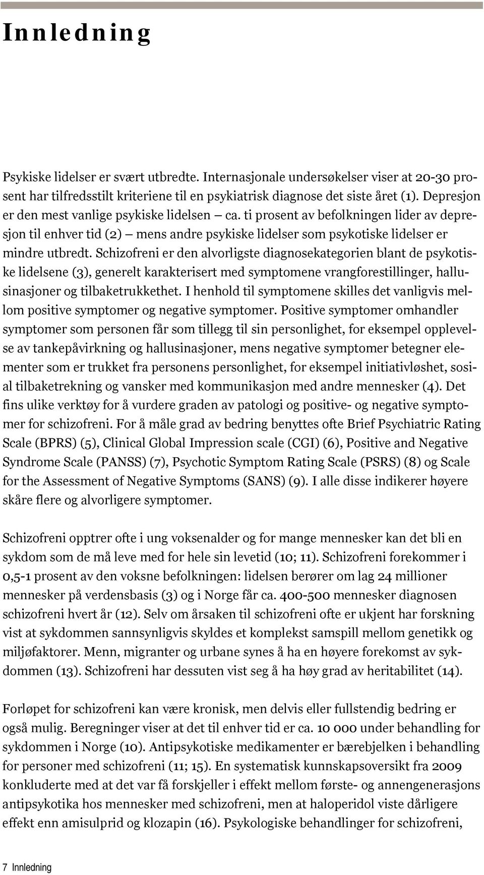 Schizofreni er den alvorligste diagnosekategorien blant de psykotiske lidelsene (3), generelt karakterisert med symptomene vrangforestillinger, hallusinasjoner og tilbaketrukkethet.