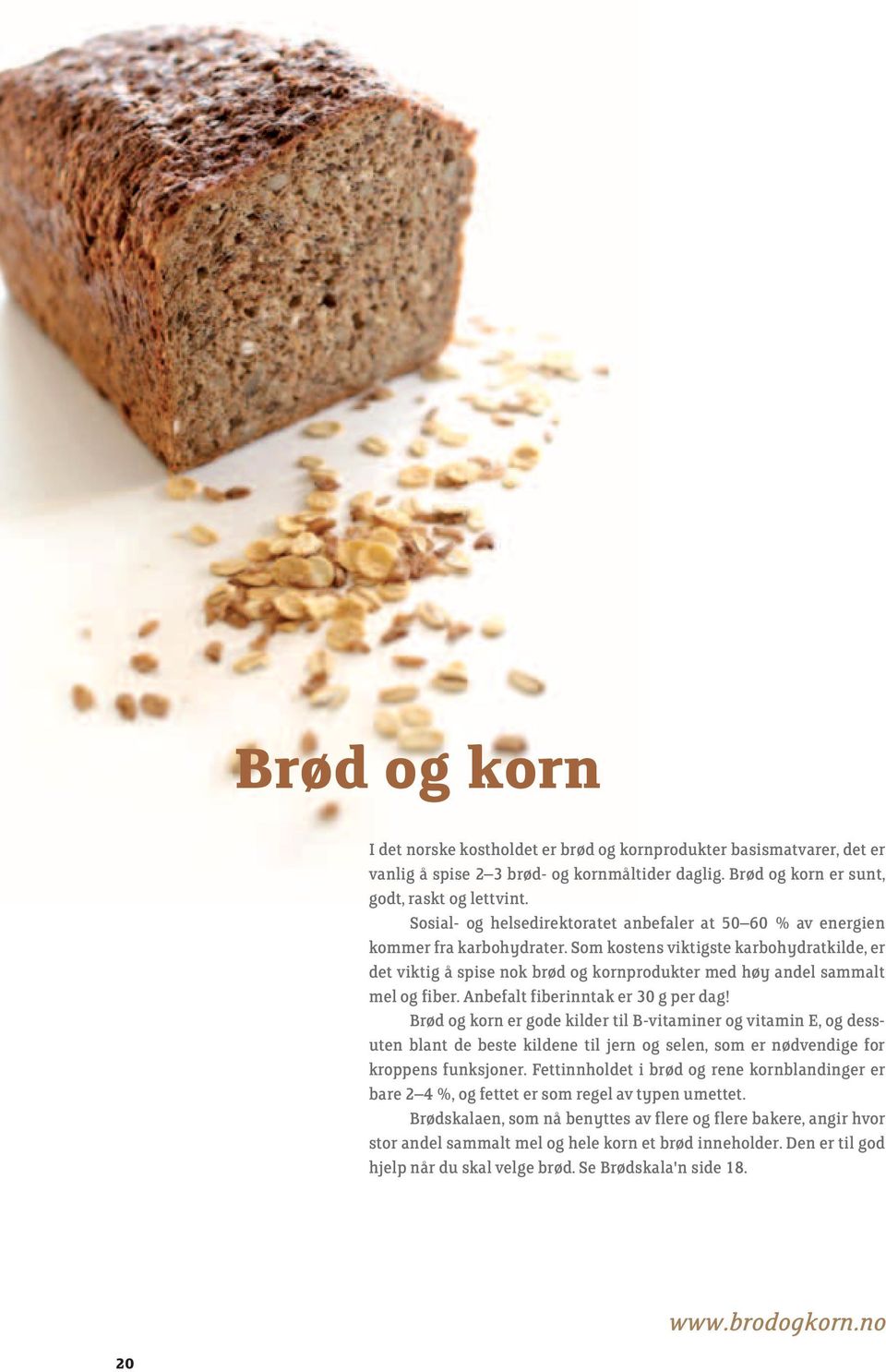 Som kostens viktigste karbohydratkilde, er det viktig å spise nok brød og kornprodukter med høy andel sammalt mel og fiber. Anbefalt fiberinntak er 30 g per dag!