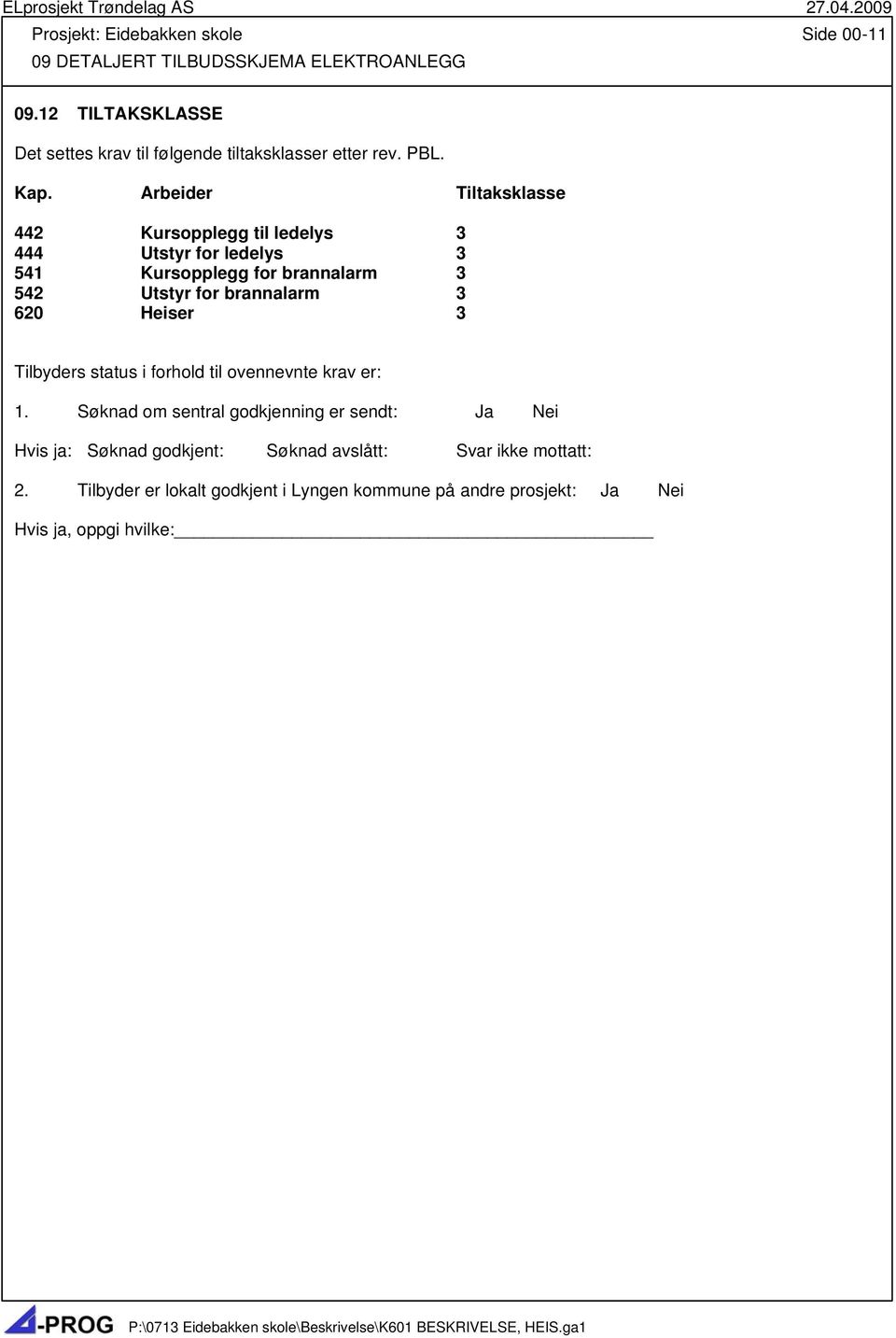 Arbeider Tiltaksklasse 442 Kursopplegg til ledelys 3 444 Utstyr for ledelys 3 541 Kursopplegg for brannalarm 3 542 Utstyr for brannalarm 3 620