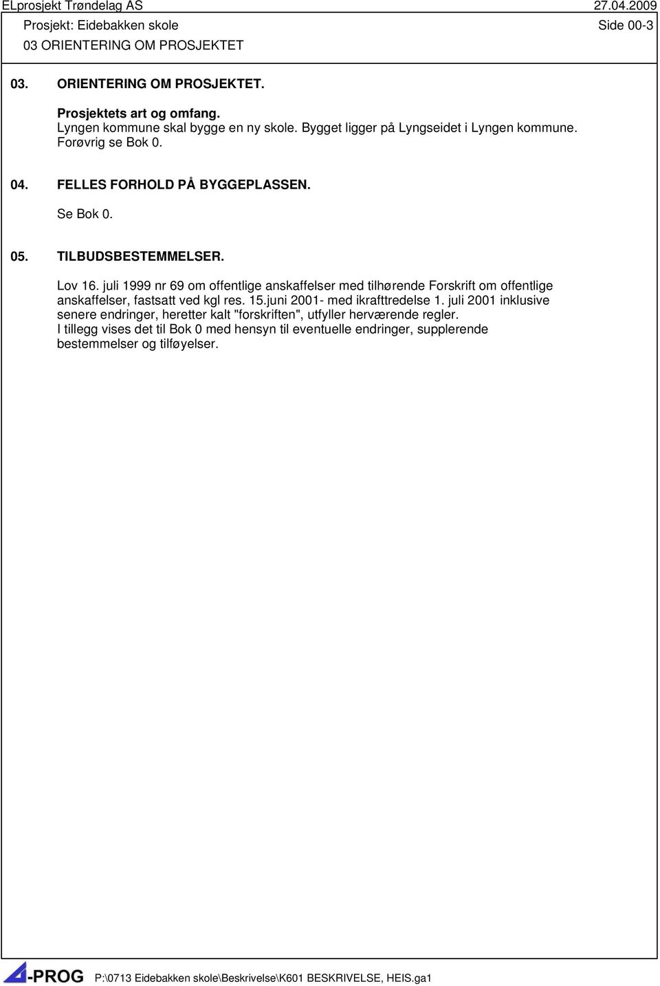 juli 1999 nr 69 om offentlige anskaffelser med tilhørende Forskrift om offentlige anskaffelser, fastsatt ved kgl res. 15.juni 2001- med ikrafttredelse 1.