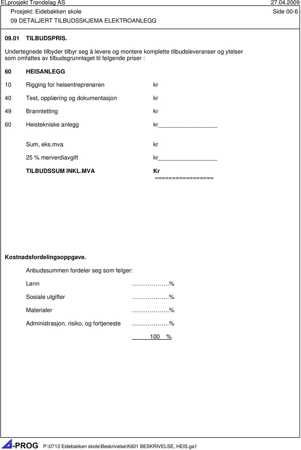 HEISANLEGG 10 Rigging for heisentreprenøren kr 40 Test, opplæring og dokumentasjon kr 49 Branntetting kr 60 Heistekniske anlegg kr Sum, eks.