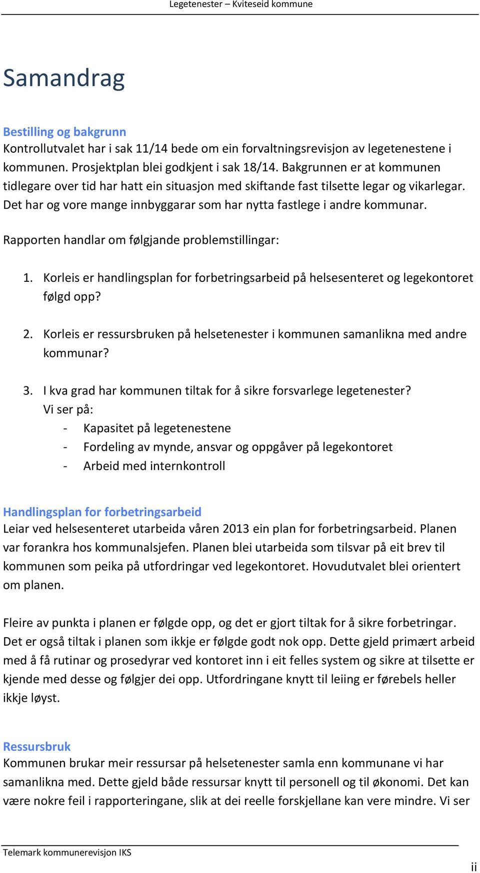 Rapporten handlar om følgjande problemstillingar: 1. Korleis er handlingsplan for forbetringsarbeid på helsesenteret og legekontoret følgd opp? 2.