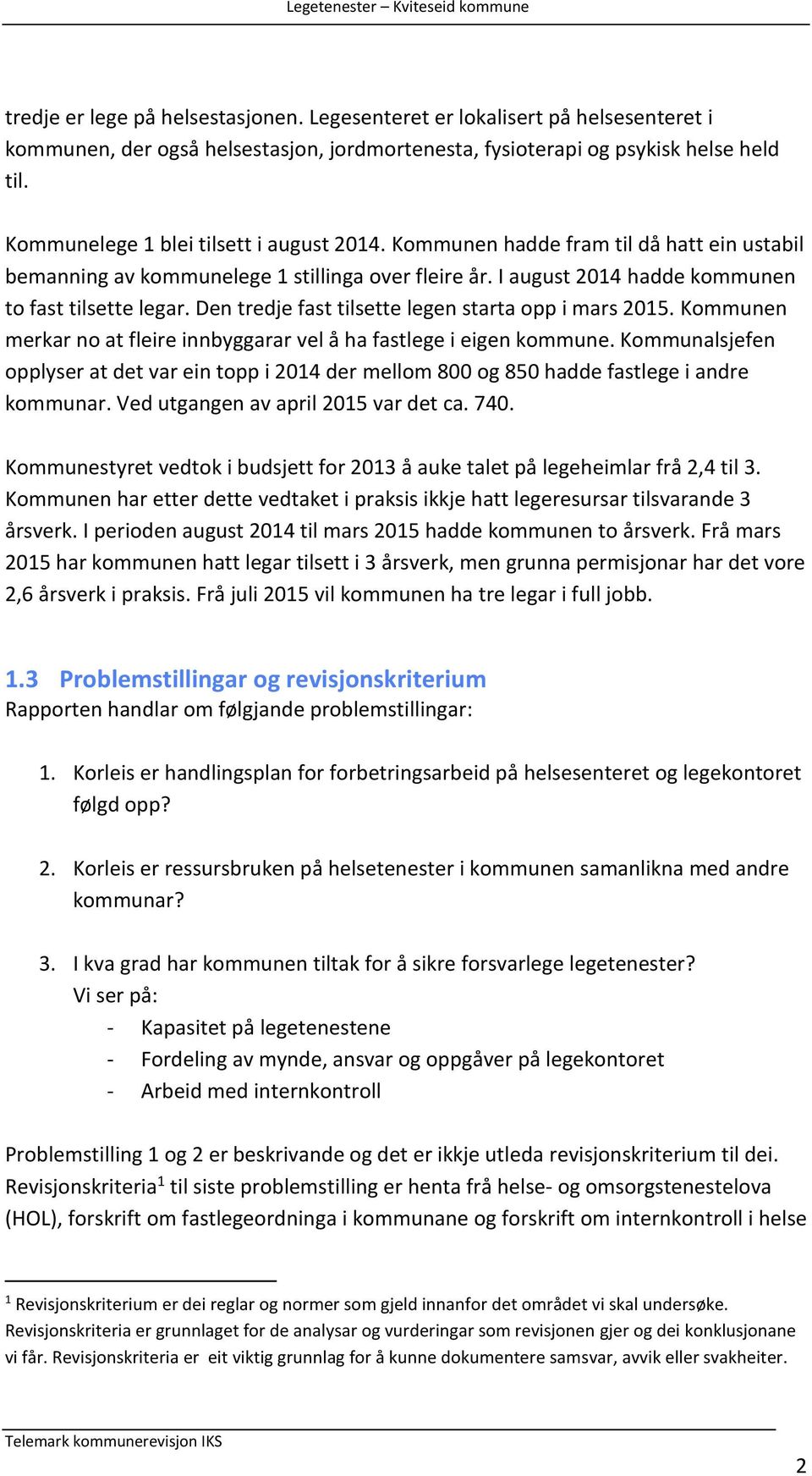 Den tredje fast tilsette legen starta opp i mars 2015. Kommunen merkar no at fleire innbyggarar vel å ha fastlege i eigen kommune.