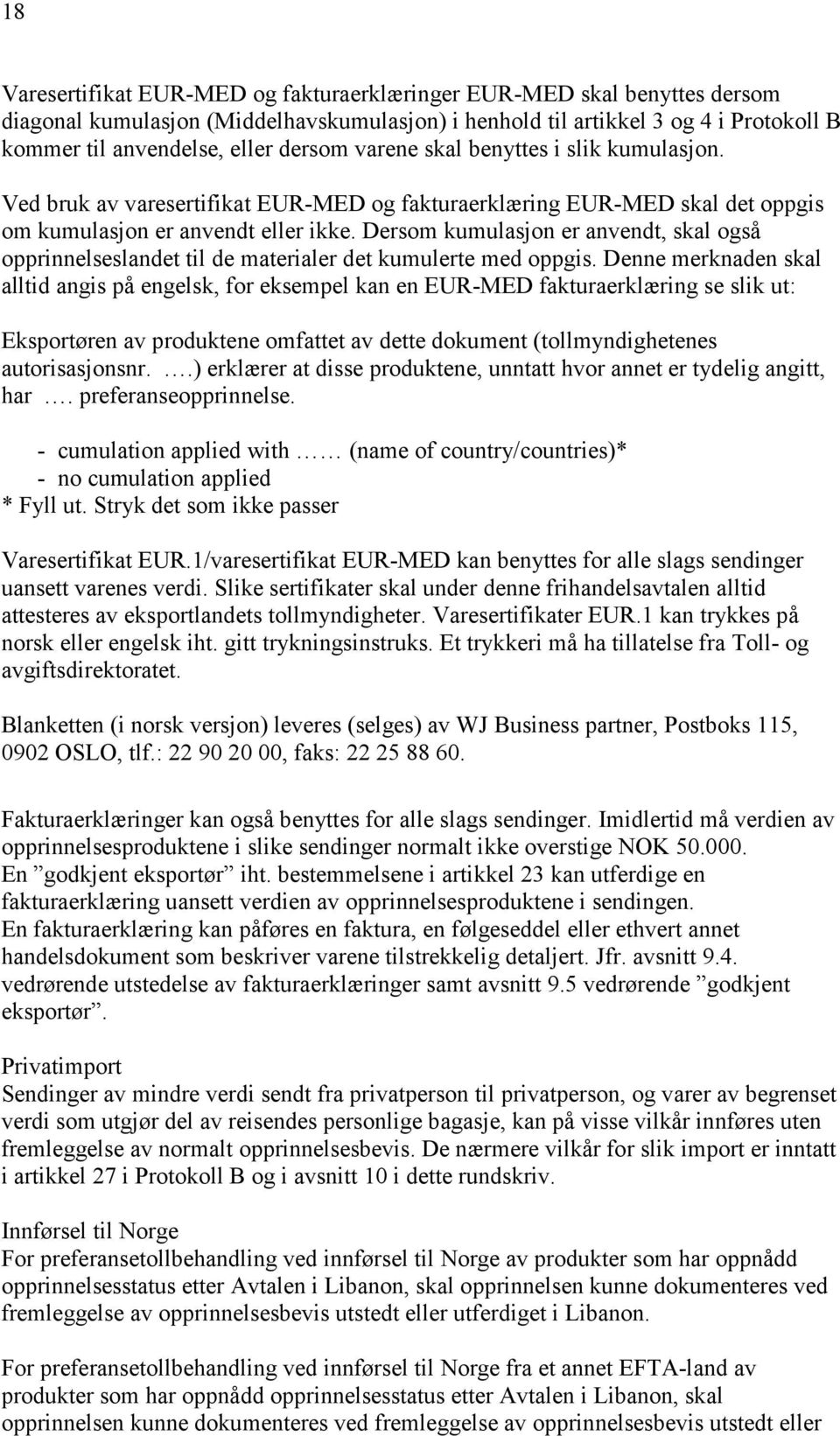 Dersom kumulasjon er anvendt, skal også opprinnelseslandet til de materialer det kumulerte med oppgis.