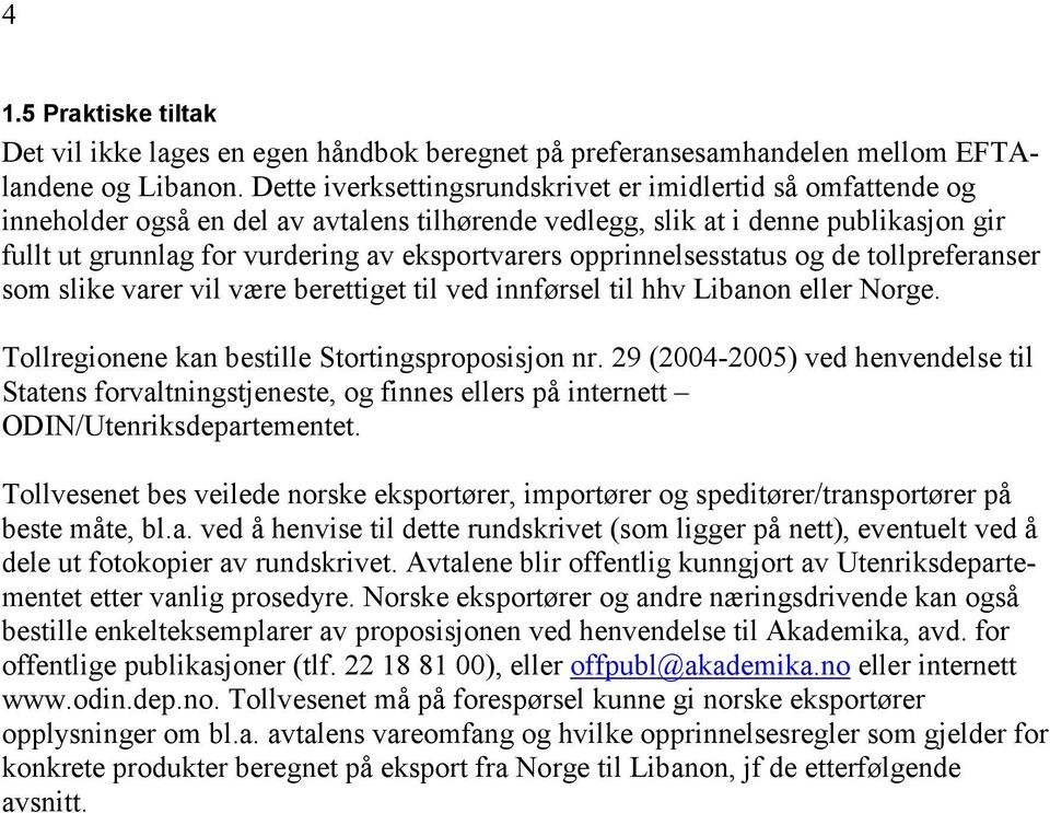 opprinnelsesstatus og de tollpreferanser som slike varer vil være berettiget til ved innførsel til hhv Libanon eller Norge. Tollregionene kan bestille Stortingsproposisjon nr.