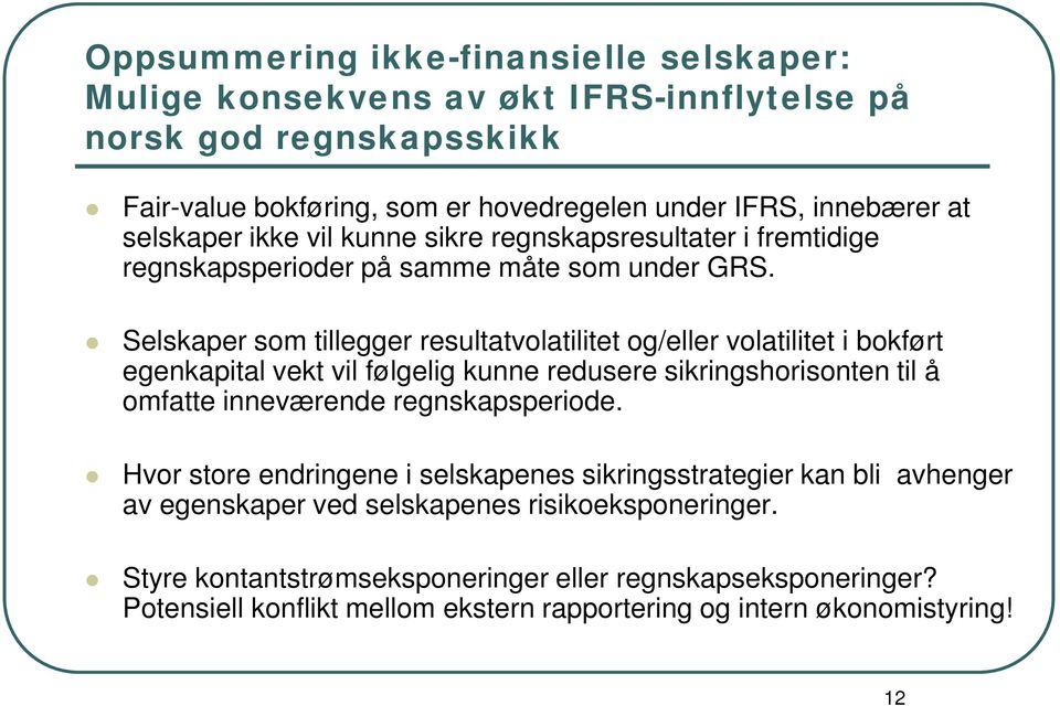 Selskaper som tillegger resultatvolatilitet og/eller volatilitet i bokført egenkapital vekt vil følgelig kunne redusere sikringshorisonten til å omfatte inneværende regnskapsperiode.