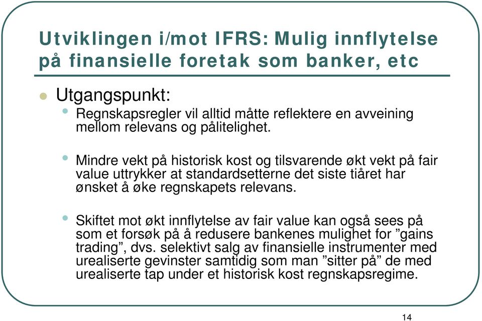 Mindre vekt på historisk kost og tilsvarende økt vekt på fair value uttrykker at standardsetterne det siste tiåret har ønsket å øke regnskapets relevans.