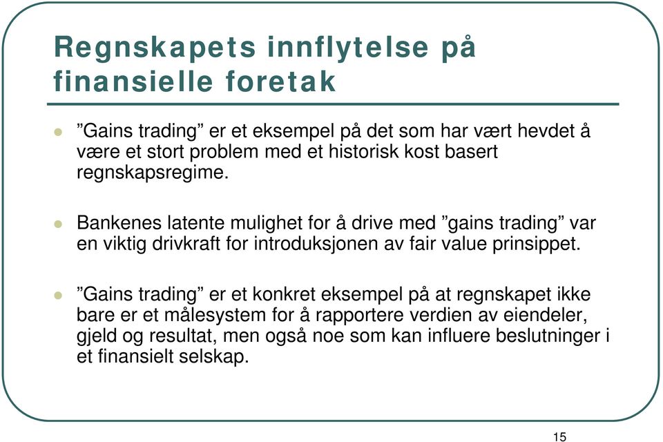 Bankenes latente mulighet for å drive med gains trading var en viktig drivkraft for introduksjonen av fair value prinsippet.