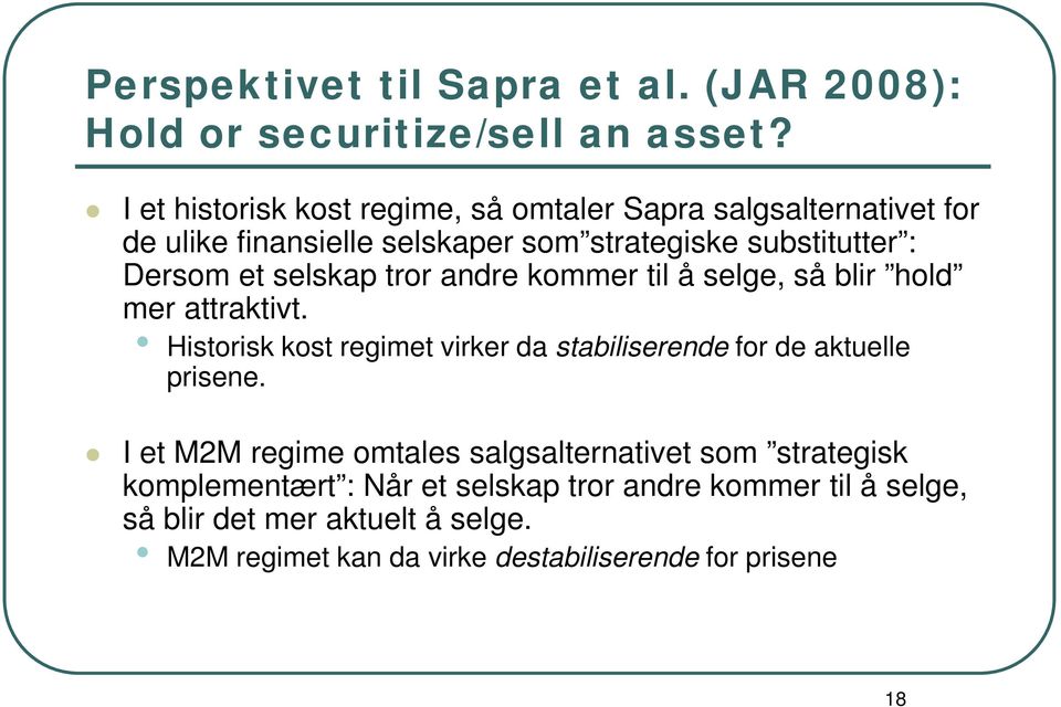 selskap tror andre kommer til å selge, så blir hold mer attraktivt. Historisk kost regimet virker da stabiliserende for de aktuelle prisene.