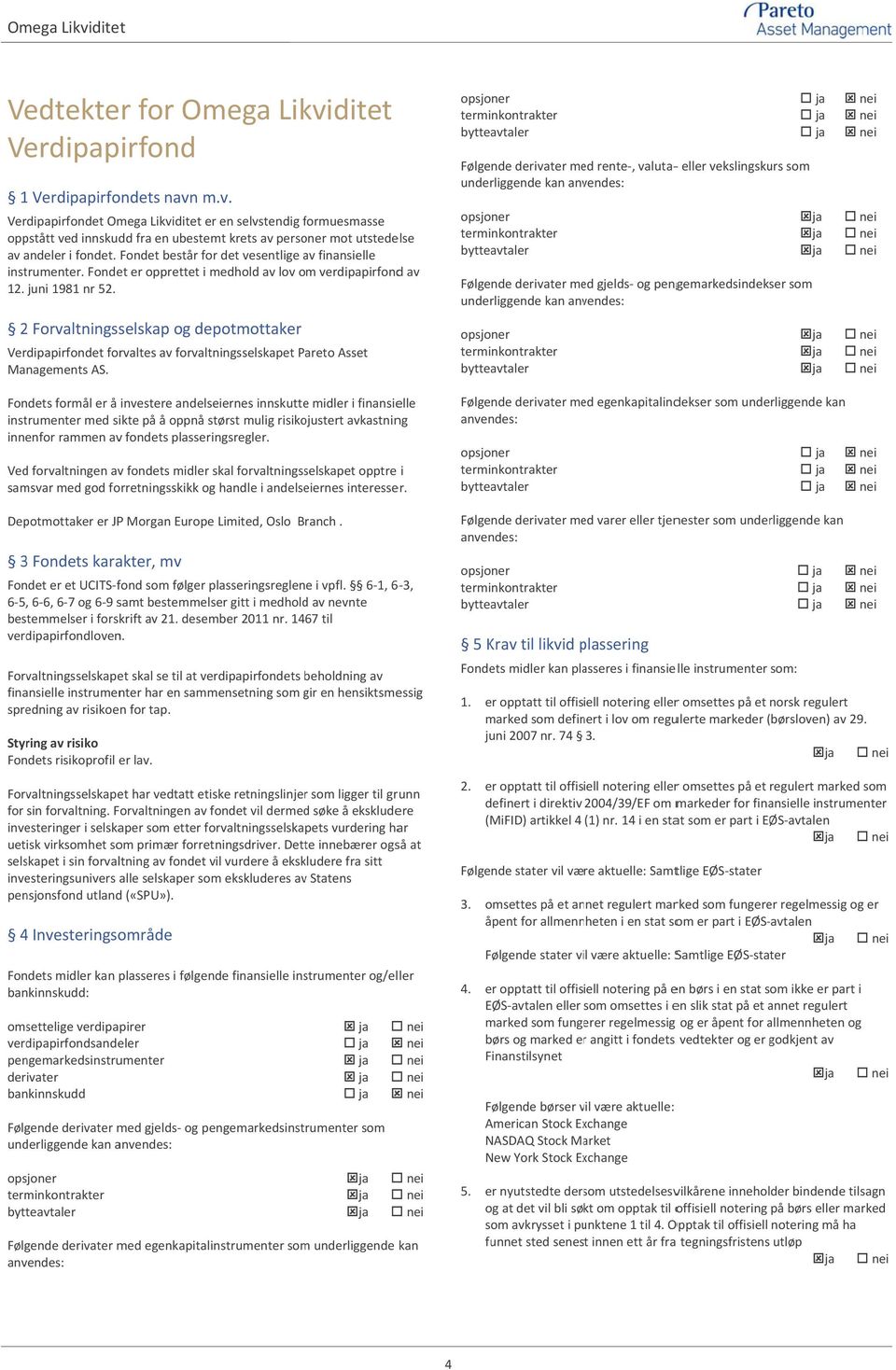 2 Forvaltningsselskap og depotmottaker Verdipapirfondet forvaltes av forvaltningsselskapet Pareto Asset Managements AS.