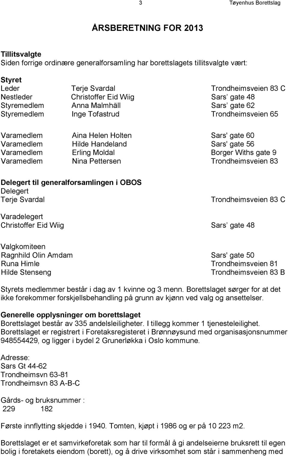 56 Varamedlem Erling Moldal Borger Withs gate 9 Varamedlem Nina Pettersen Trondheimsveien 83 Delegert til generalforsamlingen i OBOS Delegert Terje Svardal Trondheimsveien 83 C Varadelegert