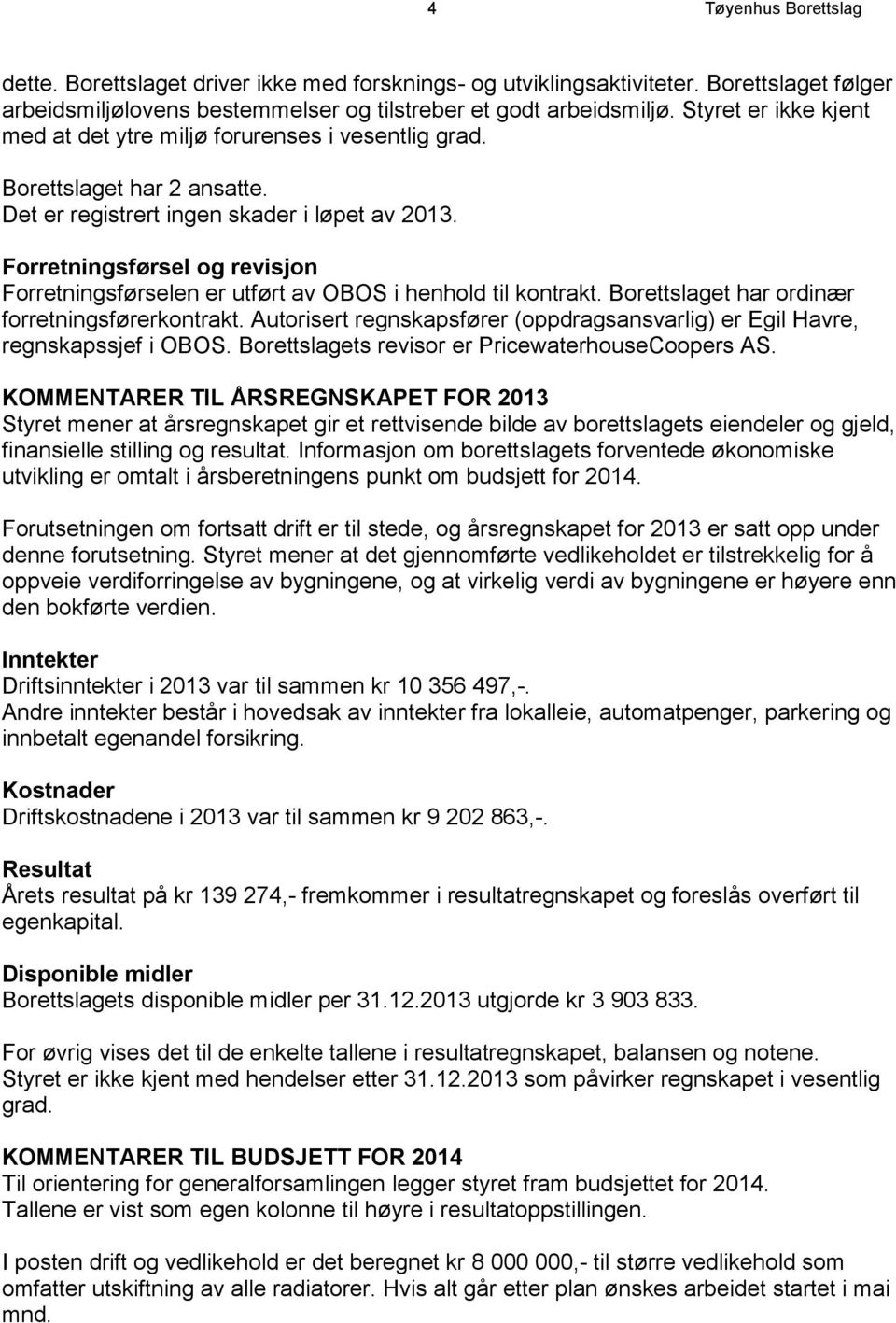 Forretningsførsel og revisjon Forretningsførselen er utført av OBOS i henhold til kontrakt. Borettslaget har ordinær forretningsførerkontrakt.