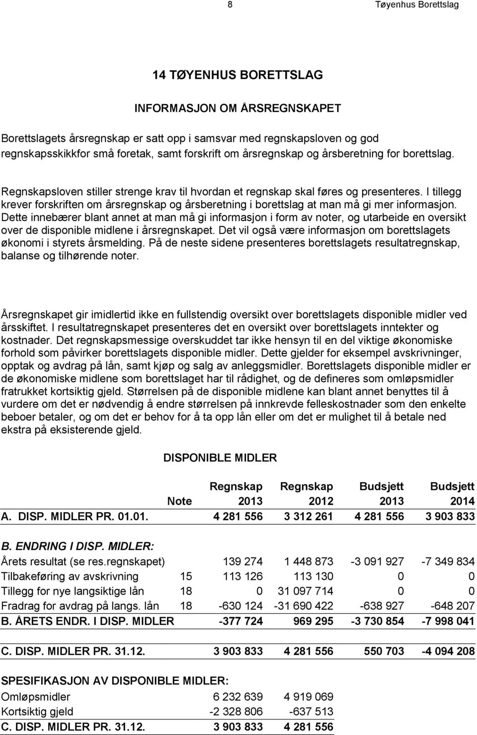 I tillegg krever forskriften om årsregnskap og årsberetning i borettslag at man må gi mer informasjon.