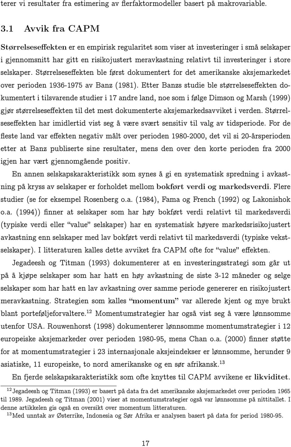 selskaper. Størrelseseffekten ble først dokumentert for det amerikanske aksjemarkedet over perioden 1936-1975 av Banz (1981).