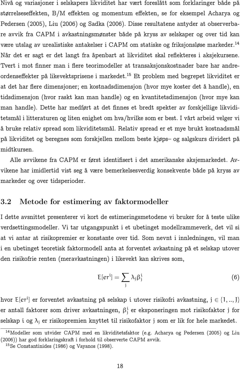 Disse resultatene antyder at observerbare avvik fra CAPM i avkastningsmønster både på kryss av selskaper og over tid kan være utslag av urealistiske antakelser i CAPM om statiske og friksjonsløse