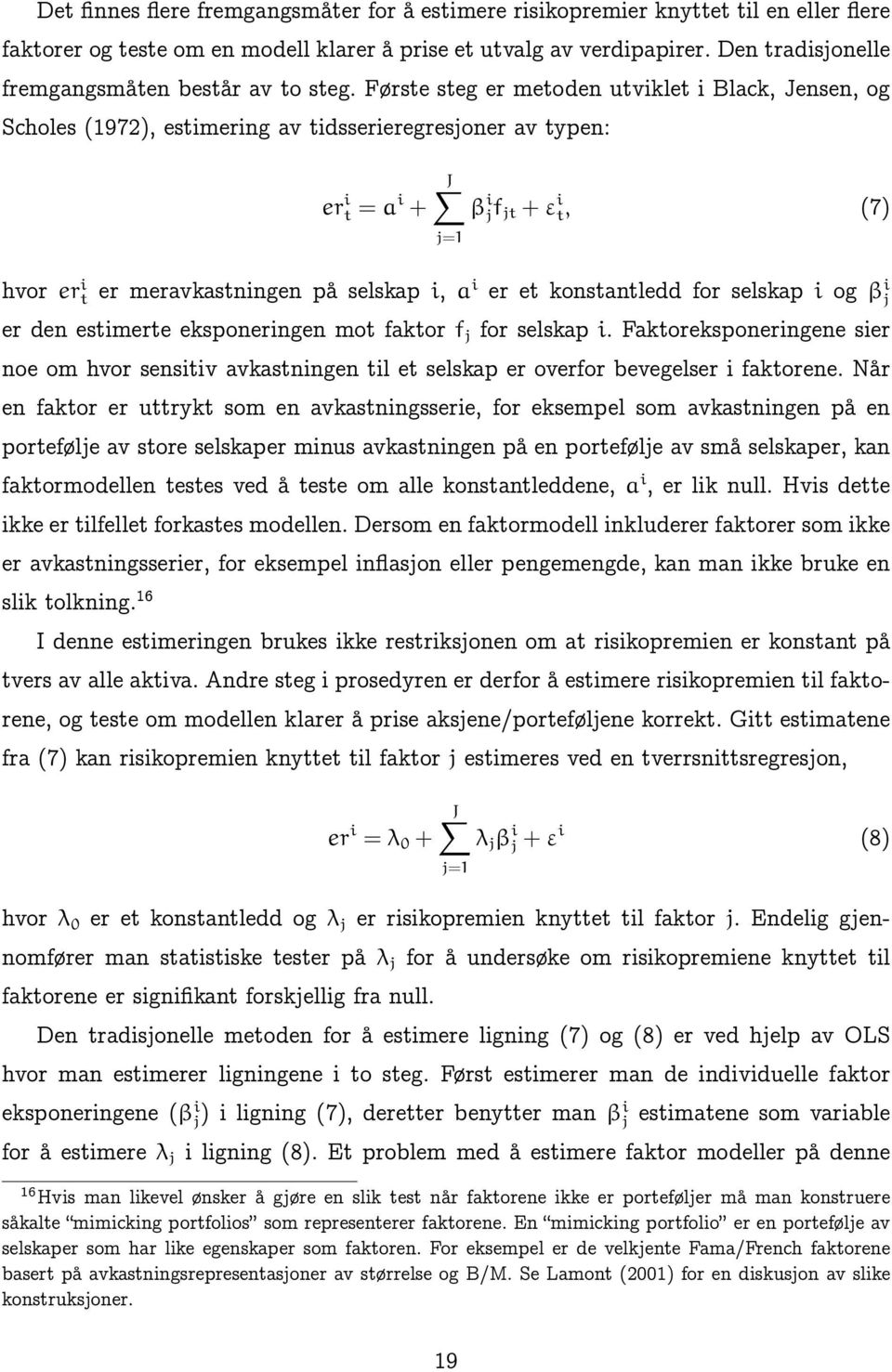 Første steg er metoden utviklet i Black, Jensen, og Scholes (1972), estimering av tidsserieregresjoner av typen: er i t = a i + J β i jf jt + ε i t, (7) j=1 hvor er i t er meravkastningen på selskap