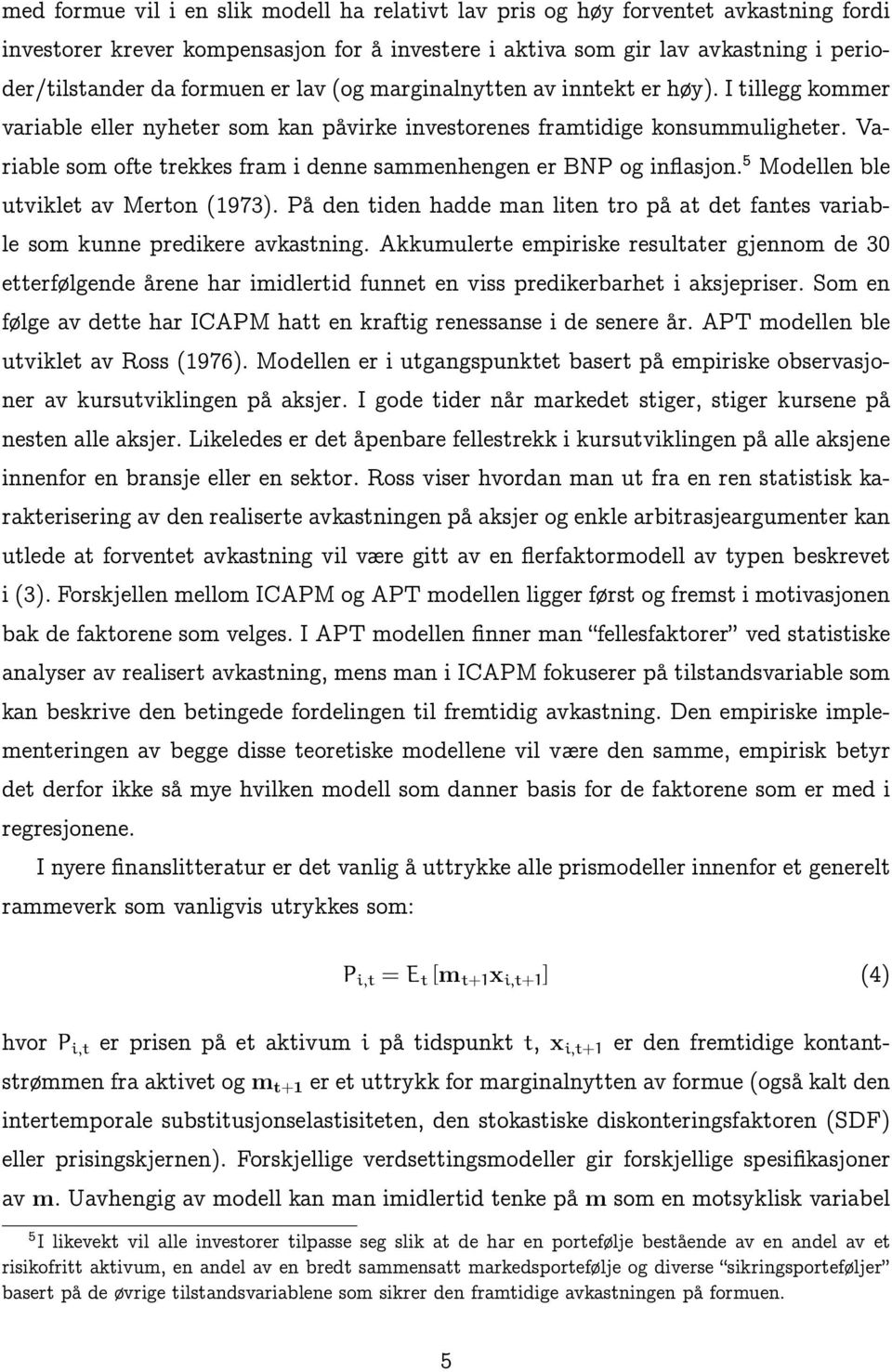 Variable som ofte trekkes fram i denne sammenhengen er BNP og inflasjon. 5 Modellen ble utviklet av Merton (1973).