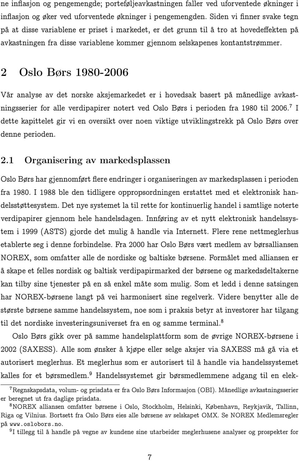 2 Oslo Børs 1980-2006 Vår analyse av det norske aksjemarkedet er i hovedsak basert på månedlige avkastningsserier for alle verdipapirer notert ved Oslo Børs i perioden fra 1980 til 2006.