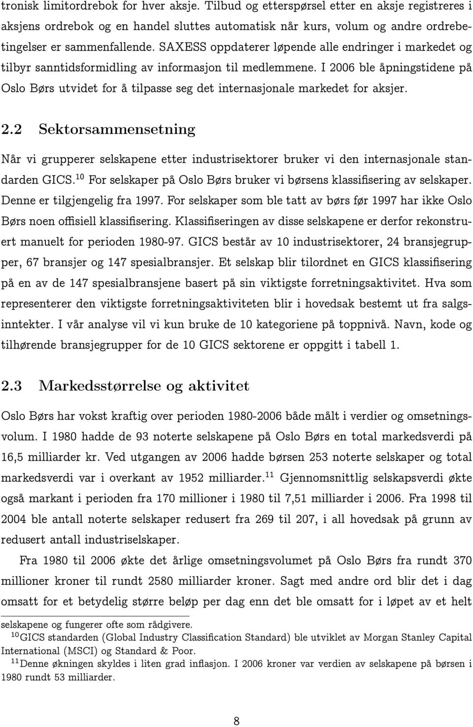 I 2006 ble åpningstidene på Oslo Børs utvidet for å tilpasse seg det internasjonale markedet for aksjer. 2.2 Sektorsammensetning Når vi grupperer selskapene etter industrisektorer bruker vi den internasjonale standarden GICS.