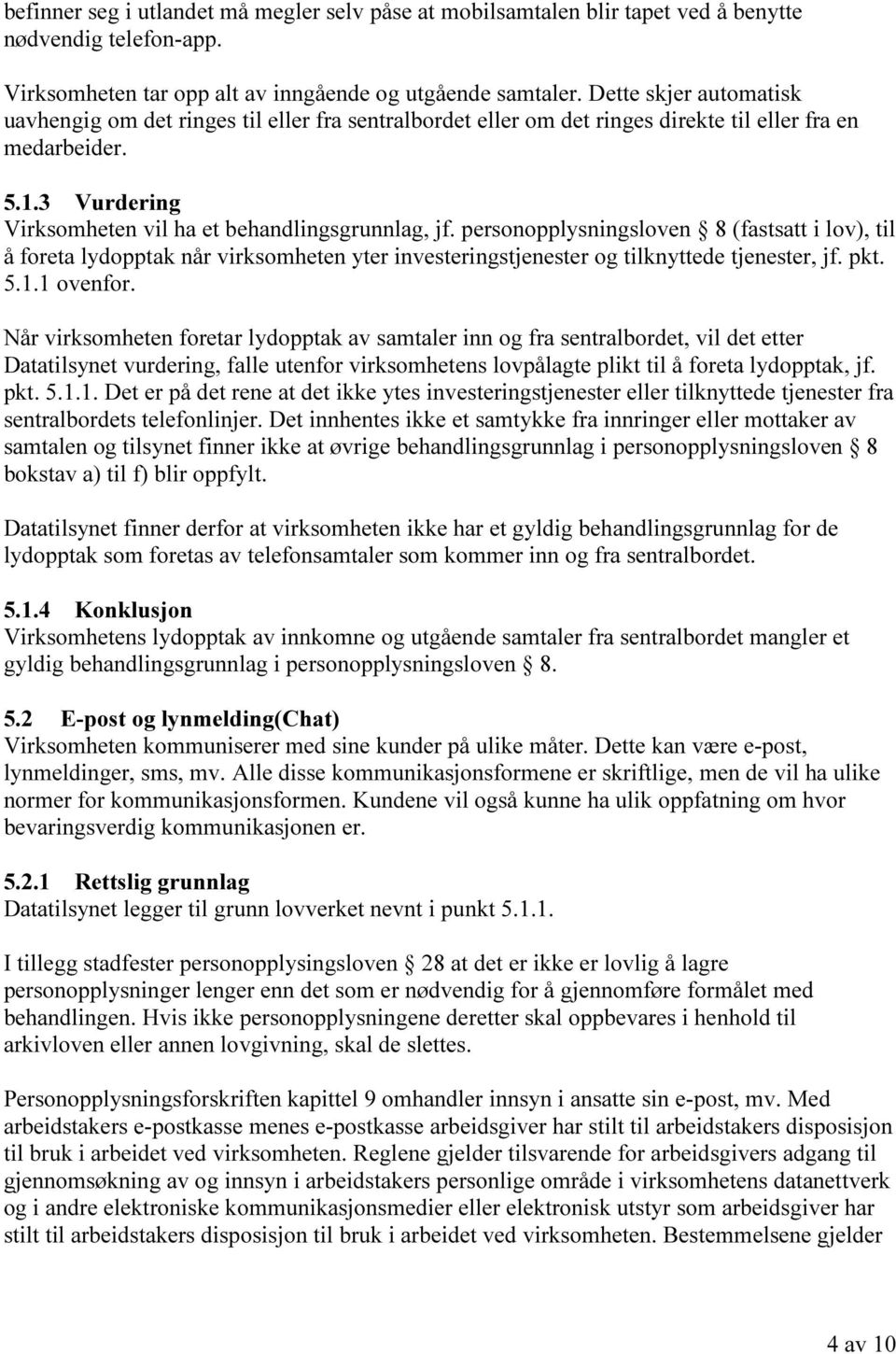 personopplysningsloven 8 (fastsatt i lov), til å foreta lydopptak når virksomheten yter investeringstjenester og tilknyttede tjenester, jf. pkt. 5.1.1 ovenfor.