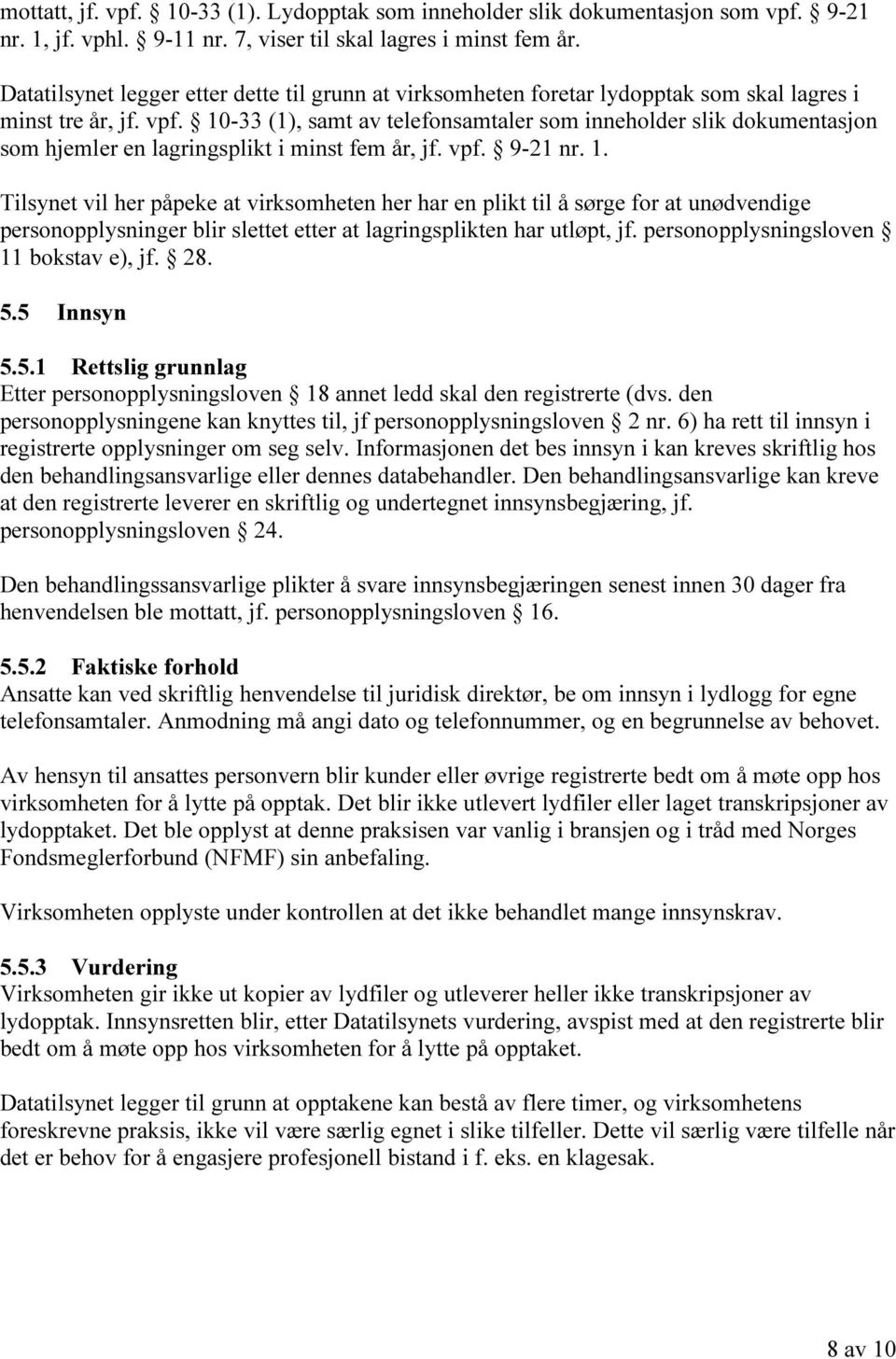 10-33 (1), samt av telefonsamtaler som inneholder slik dokumentasjon som hjemler en lagringsplikt i minst fem år, jf. vpf. 9-21 nr. 1.