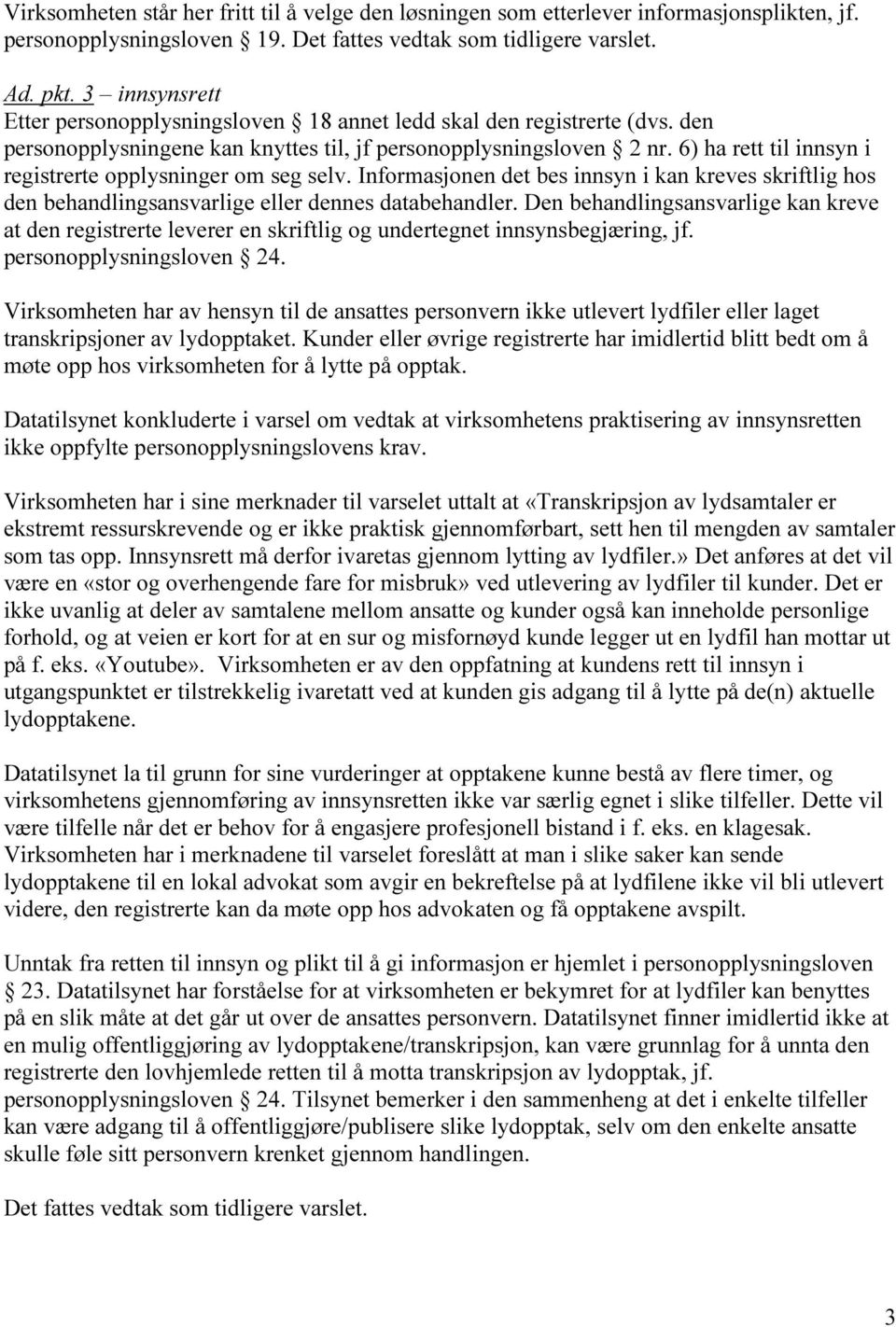 6) ha rett til innsyn i registrerte opplysninger om seg selv. Informasjonen det bes innsyn i kan kreves skriftlig hos den behandlingsansvarlige eller dennes databehandler.