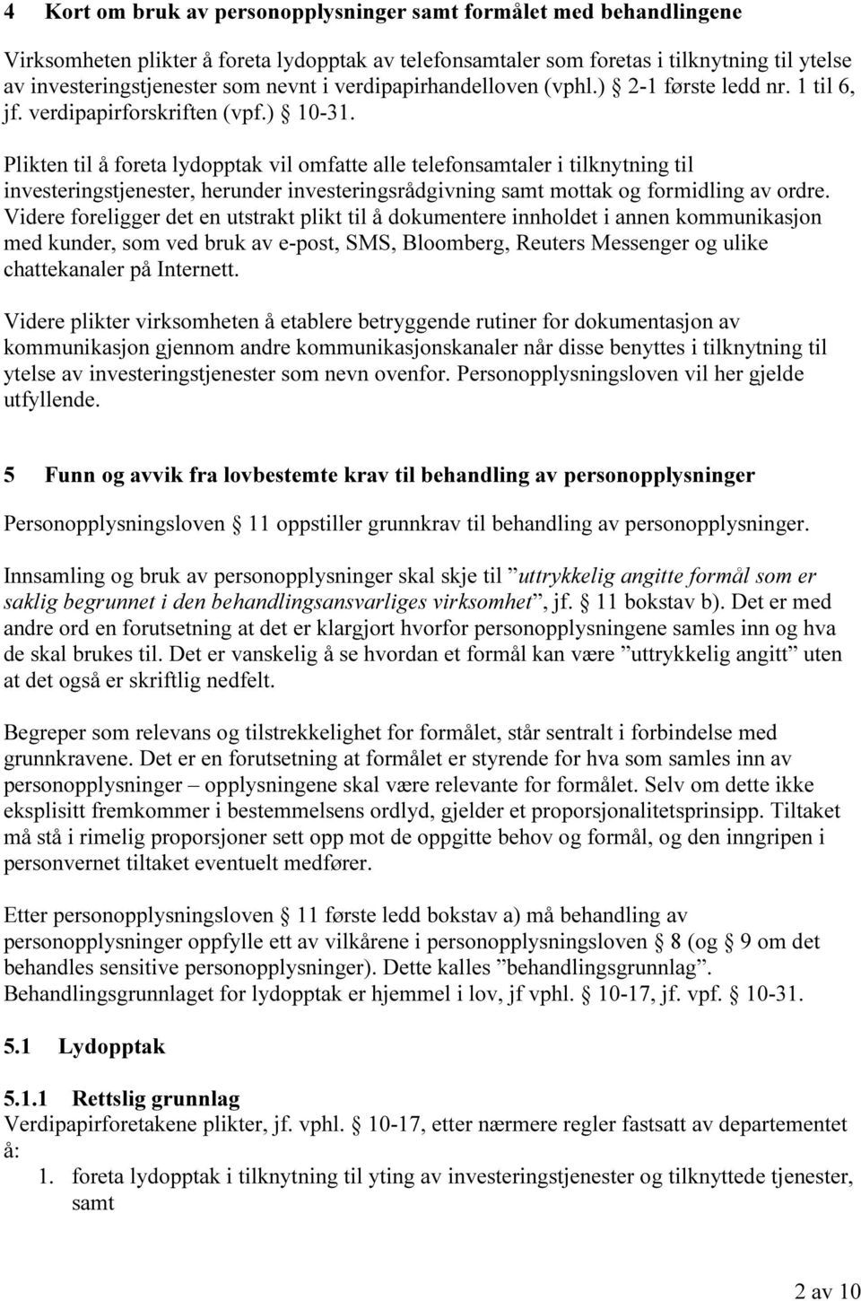 Plikten til å foreta lydopptak vil omfatte alle telefonsamtaler i tilknytning til investeringstjenester, herunder investeringsrådgivning samt mottak og formidling av ordre.