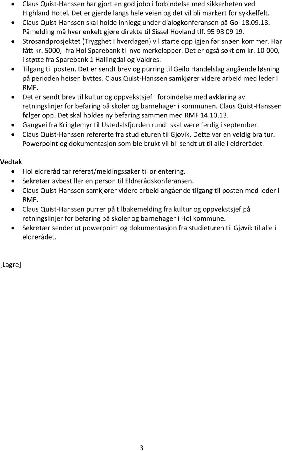 Strøsandprosjektet (Trygghet i hverdagen) vil starte opp igjen før snøen kommer. Har fått kr. 5000,- fra Hol Sparebank til nye merkelapper. Det er også søkt om kr.