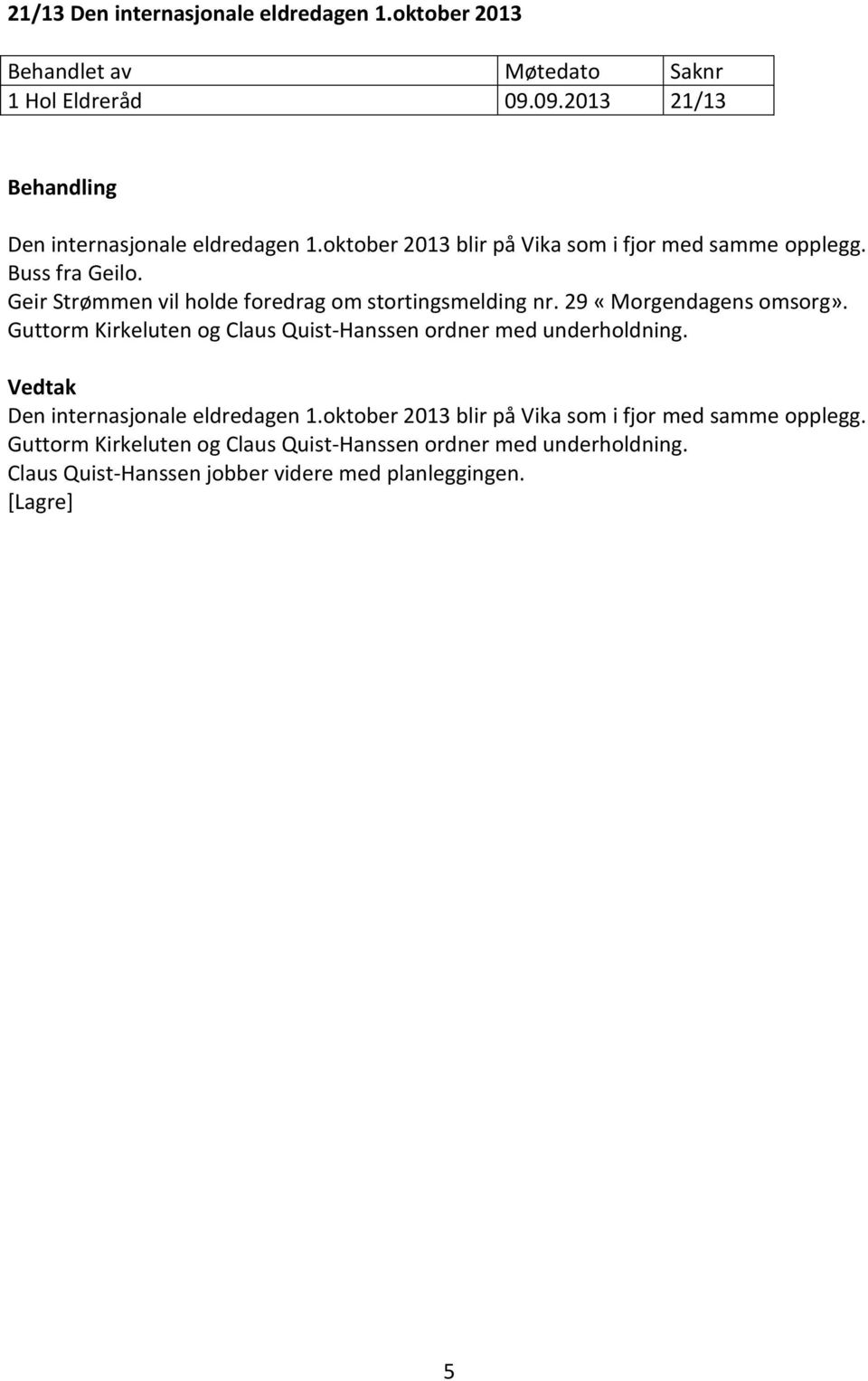 29 «Morgendagens omsorg». Guttorm Kirkeluten og Claus Quist-Hanssen ordner med underholdning. Den internasjonale eldredagen 1.